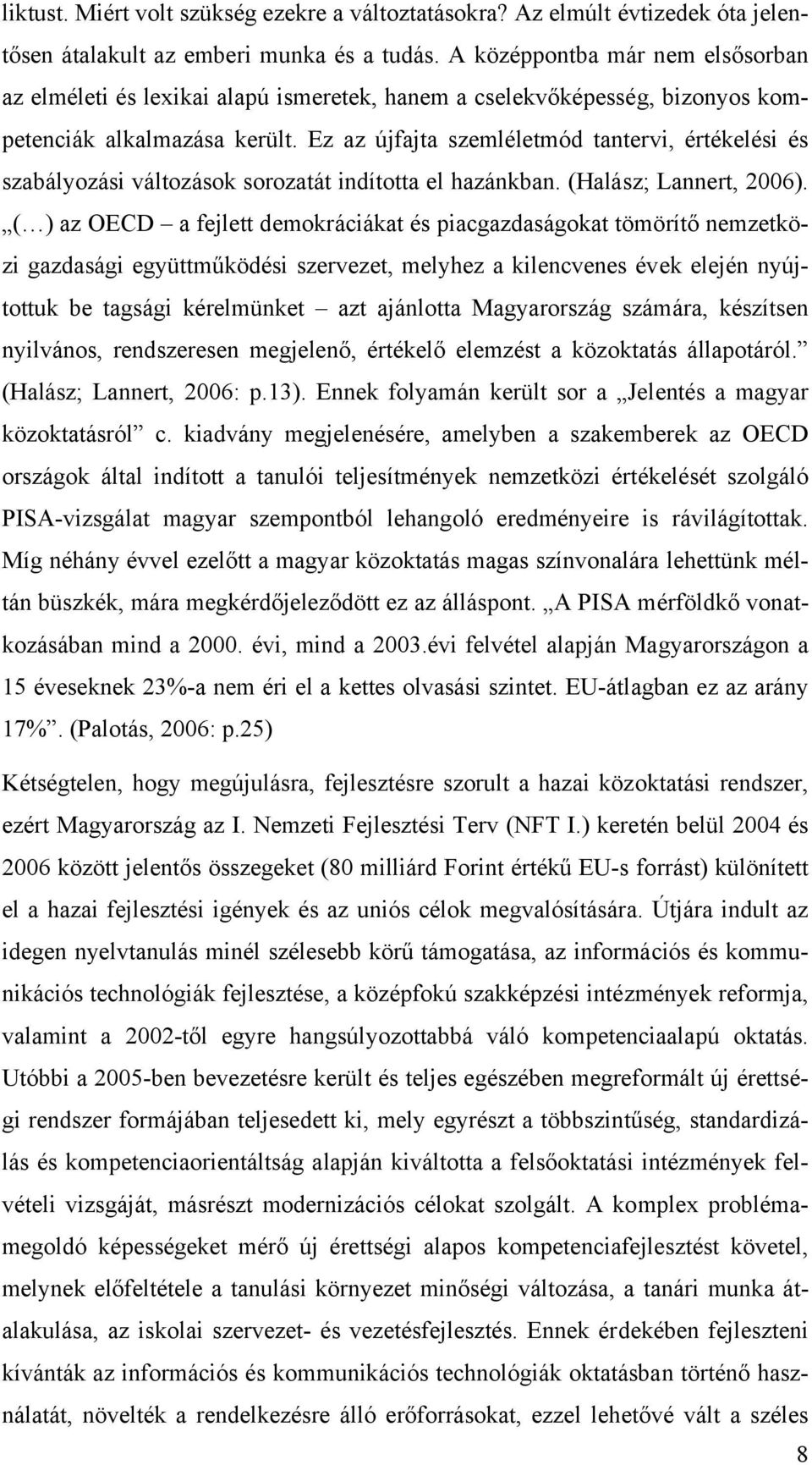 Ez az újfajta szemléletmód tantervi, értékelési és szabályozási változások sorozatát indította el hazánkban. (Halász; Lannert, 2006).