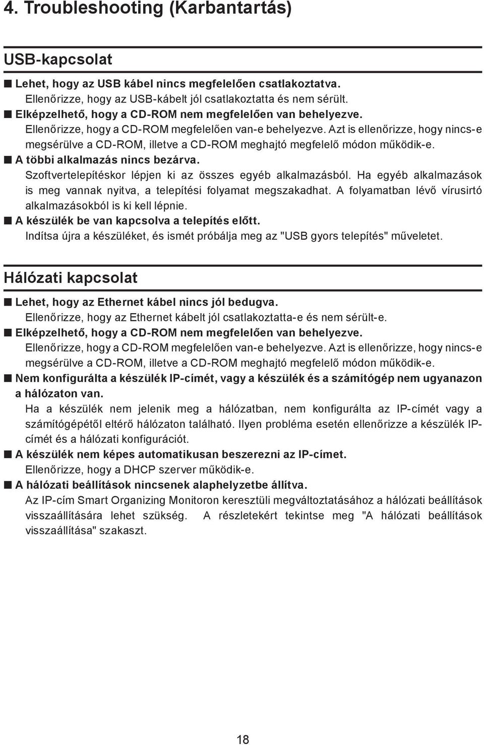 Azt is ellenőrizze, hogy nincs-e megsérülve a CD-ROM, illetve a CD-ROM meghajtó megfelelő módon működik-e. A többi alkalmazás nincs bezárva.