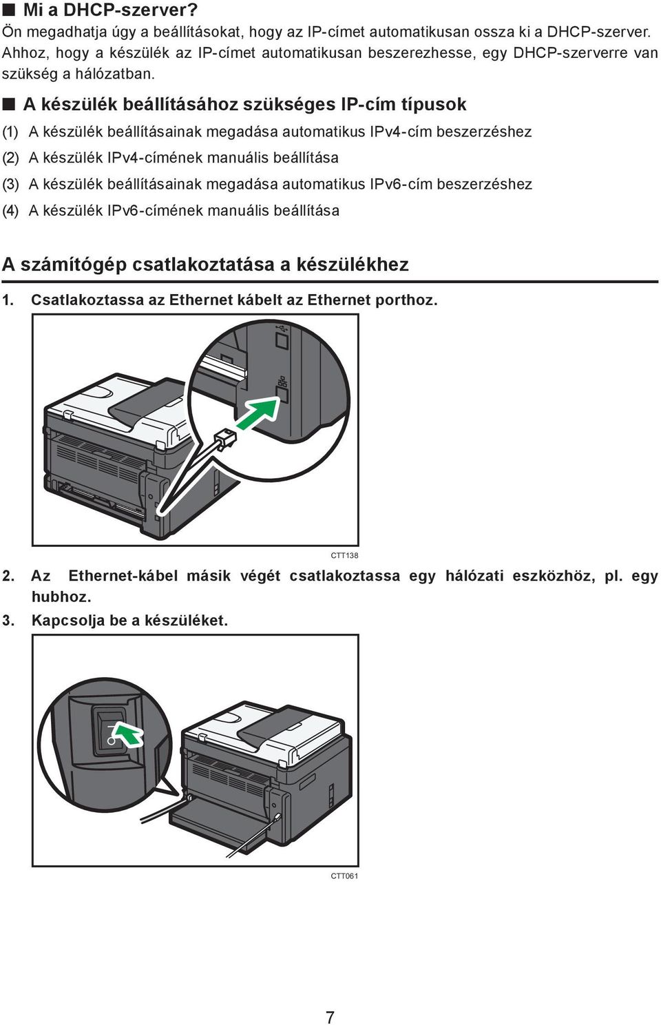 A készülék beállításához szükséges IP-cím típusok (1) A készülék beállításainak megadása automatikus IPv4-cím beszerzéshez (2) A készülék IPv4-címének manuális beállítása (3) A készülék