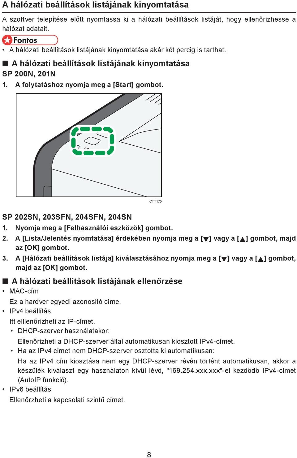 CTT175 SP 202SN, 203SFN, 204SFN, 204SN 1. Nyomja meg a [Felhasználói eszközök] gombot. 2. A [Lista/Jelentés nyomtatása] érdekében nyomja meg a [ ] vagy a [ ] gombot, majd az [OK] gombot. 3.