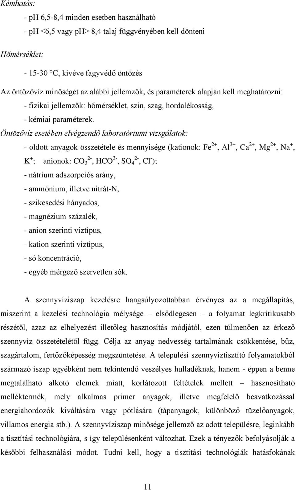 Öntözővíz esetében elvégzendő laboratóriumi vizsgálatok: - oldott anyagok összetétele és mennyisége (kationok: Fe 2+, Al 3+, Ca 2+, Mg 2+, Na +, K + ; anionok: CO 2-3, HCO 3-, SO 2-4, Cl - ); -