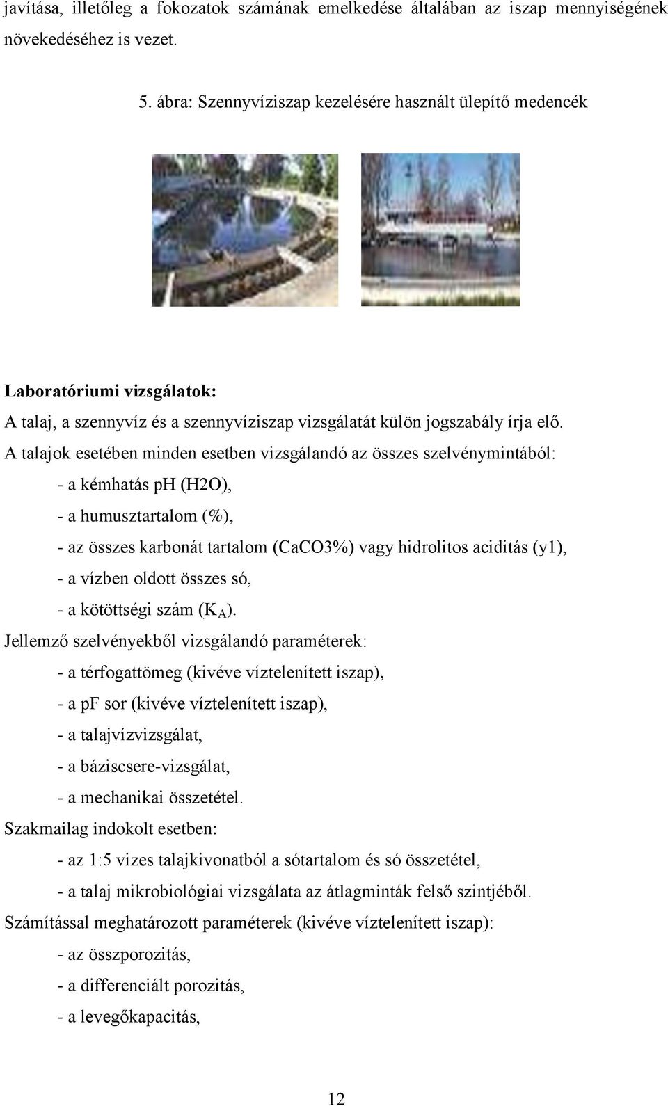 A talajok esetében minden esetben vizsgálandó az összes szelvénymintából: - a kémhatás ph (H2O), - a humusztartalom (%), - az összes karbonát tartalom (CaCO3%) vagy hidrolitos aciditás (y1), - a