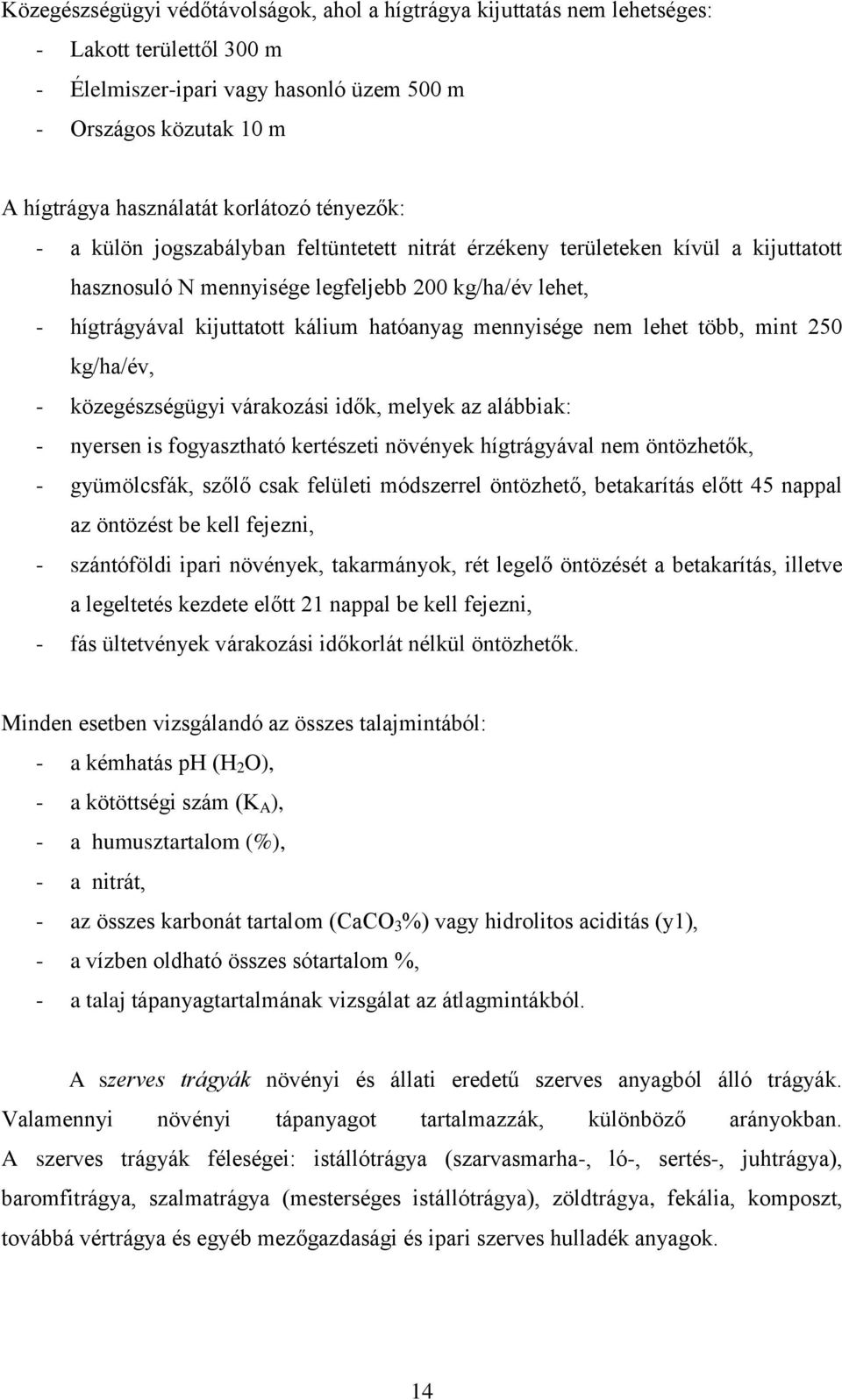 hatóanyag mennyisége nem lehet több, mint 250 kg/ha/év, - közegészségügyi várakozási idők, melyek az alábbiak: - nyersen is fogyasztható kertészeti növények hígtrágyával nem öntözhetők, -