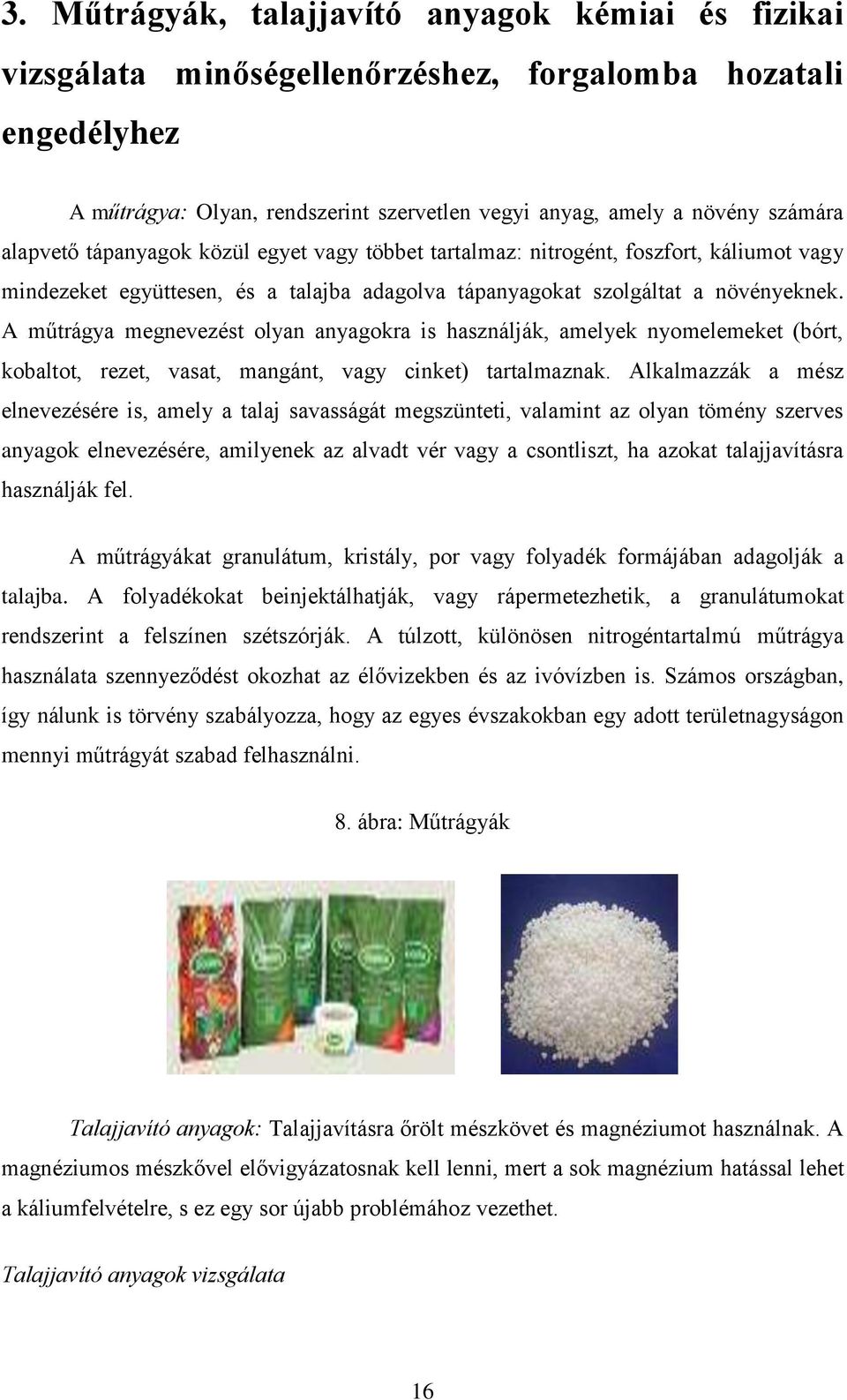 A műtrágya megnevezést olyan anyagokra is használják, amelyek nyomelemeket (bórt, kobaltot, rezet, vasat, mangánt, vagy cinket) tartalmaznak.