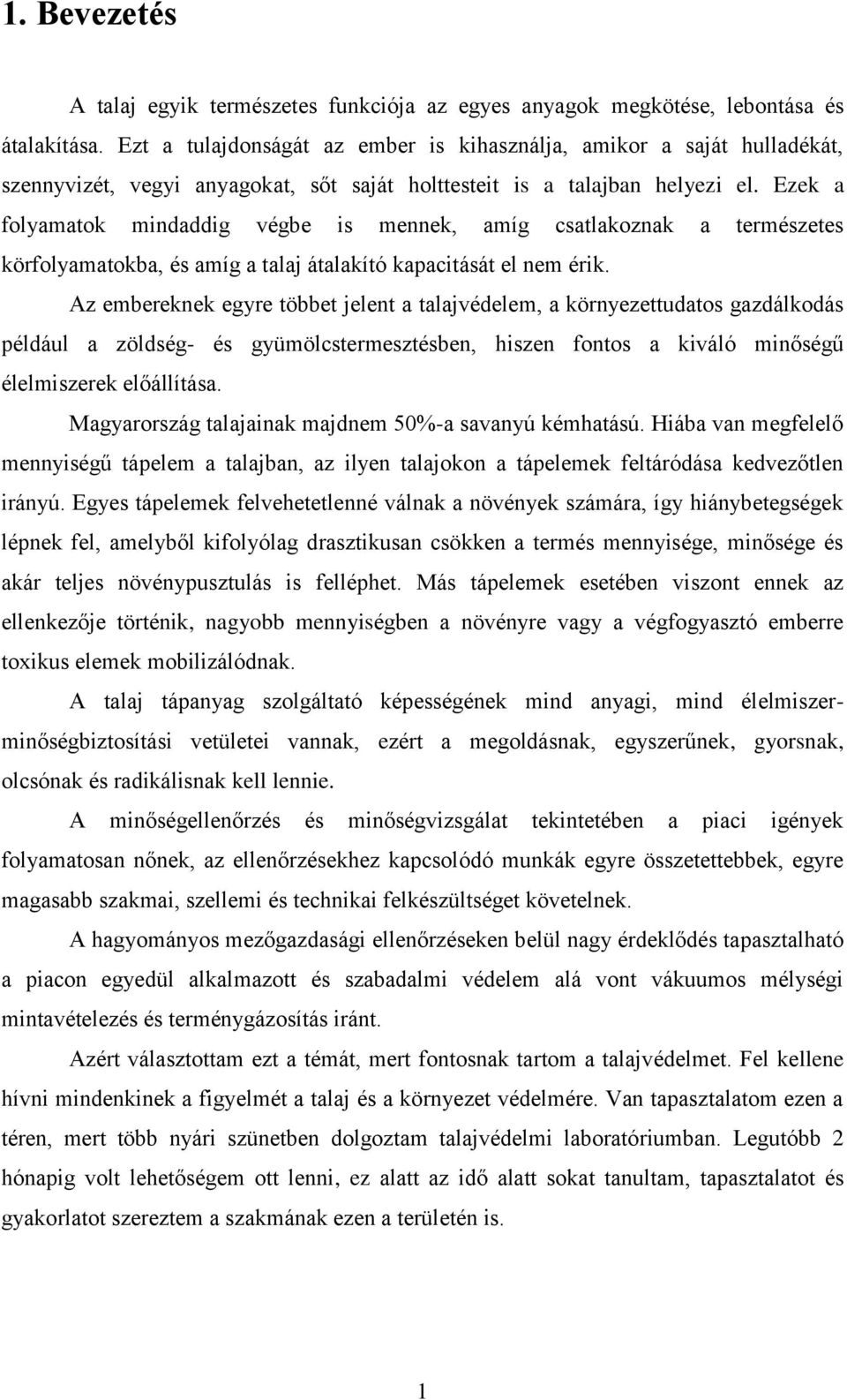 Ezek a folyamatok mindaddig végbe is mennek, amíg csatlakoznak a természetes körfolyamatokba, és amíg a talaj átalakító kapacitását el nem érik.