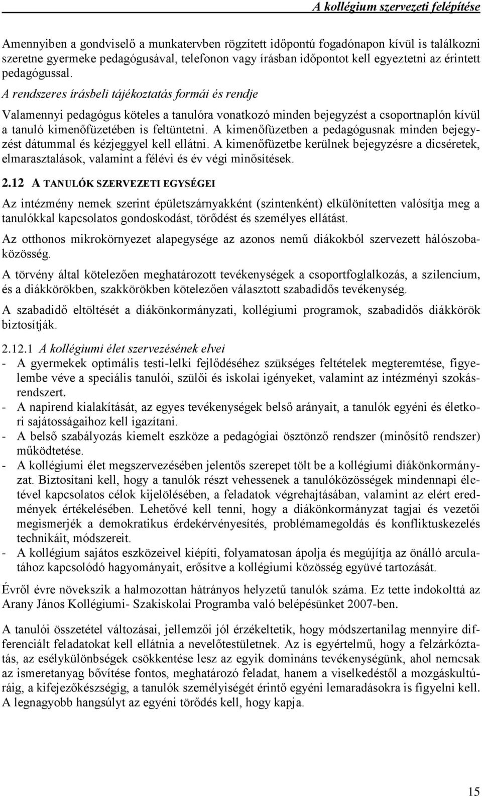 A rendszeres írásbeli tájékoztatás formái és rendje Valamennyi pedagógus köteles a tanulóra vonatkozó minden bejegyzést a csoportnaplón kívül a tanuló kimenőfüzetében is feltüntetni.