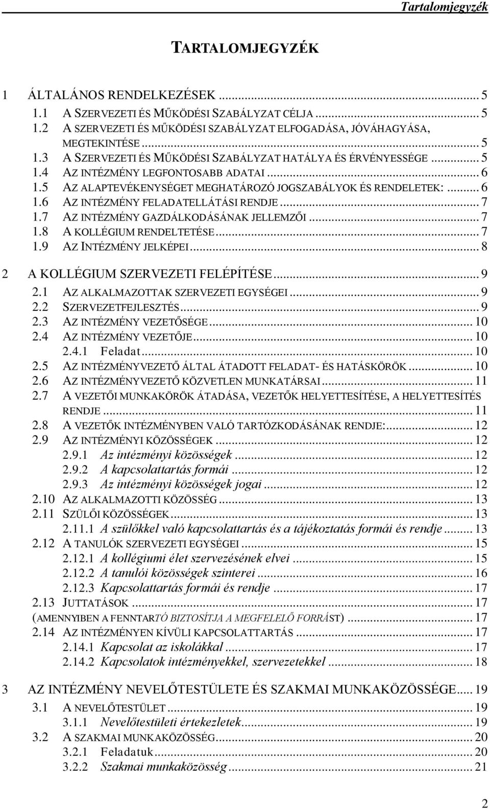 7 AZ INTÉZMÉNY GAZDÁLKODÁSÁNAK JELLEMZŐI... 7 1.8 A KOLLÉGIUM RENDELTETÉSE... 7 1.9 AZ INTÉZMÉNY JELKÉPEI... 8 2 A KOLLÉGIUM SZERVEZETI FELÉPÍTÉSE... 9 2.1 AZ ALKALMAZOTTAK SZERVEZETI EGYSÉGEI... 9 2.2 SZERVEZETFEJLESZTÉS.