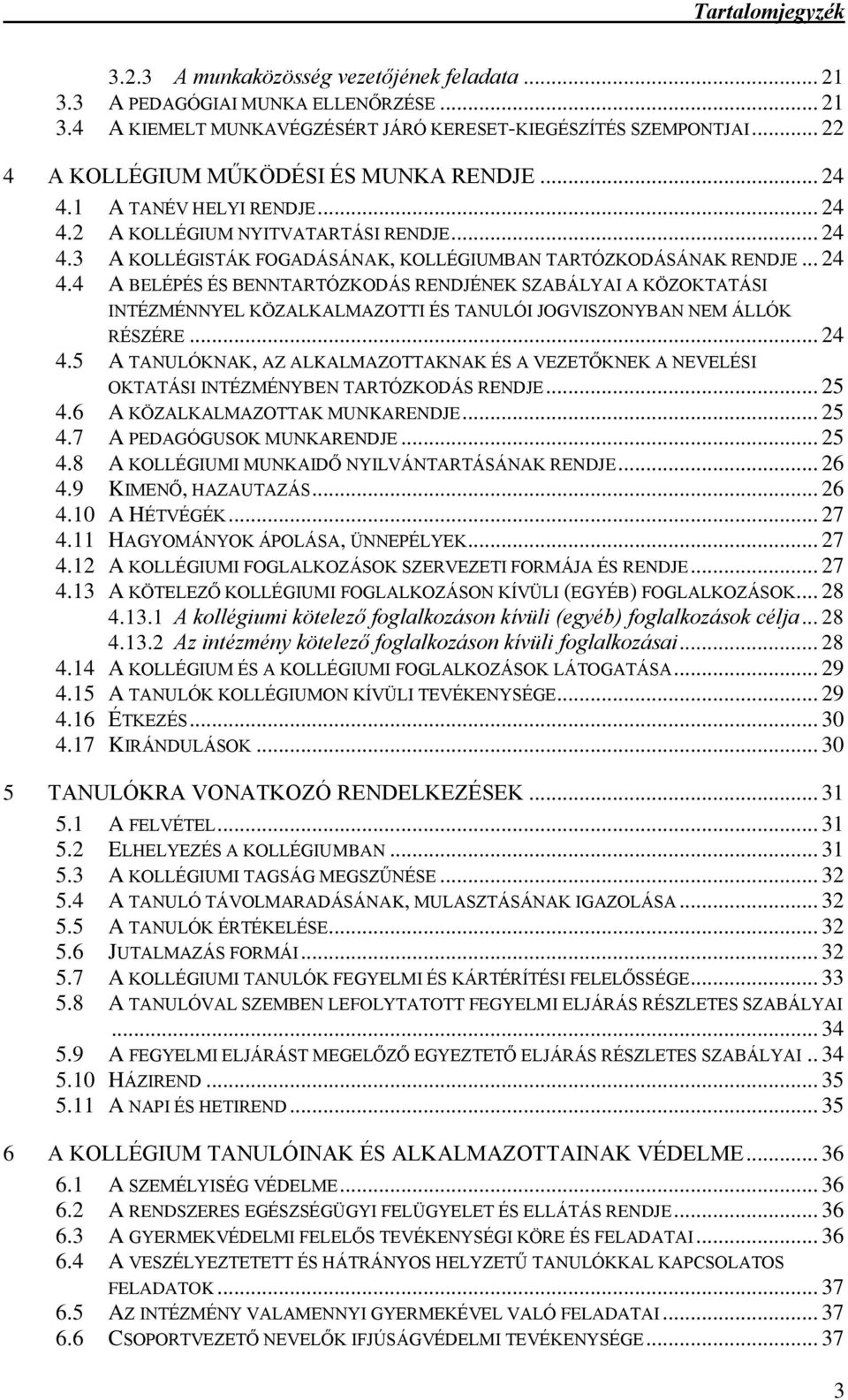 .. 24 4.5 A TANULÓKNAK, AZ ALKALMAZOTTAKNAK ÉS A VEZETŐKNEK A NEVELÉSI OKTATÁSI INTÉZMÉNYBEN TARTÓZKODÁS RENDJE... 25 4.6 A KÖZALKALMAZOTTAK MUNKARENDJE... 25 4.7 A PEDAGÓGUSOK MUNKARENDJE... 25 4.8 A KOLLÉGIUMI MUNKAIDŐ NYILVÁNTARTÁSÁNAK RENDJE.