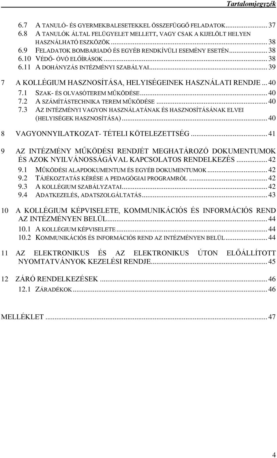 .. 40 7.1 SZAK- ÉS OLVASÓTEREM MŰKÖDÉSE... 40 7.2 A SZÁMÍTÁSTECHNIKA TEREM MŰKÖDÉSE... 40 7.3 AZ INTÉZMÉNYI VAGYON HASZNÁLATÁNAK ÉS HASZNOSÍTÁSÁNAK ELVEI (HELYISÉGEK HASZNOSÍTÁSA).