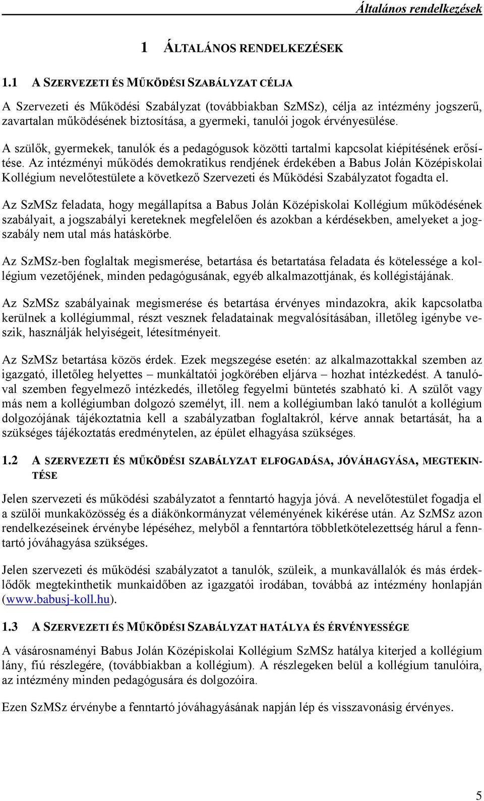 érvényesülése. A szülők, gyermekek, tanulók és a pedagógusok közötti tartalmi kapcsolat kiépítésének erősítése.