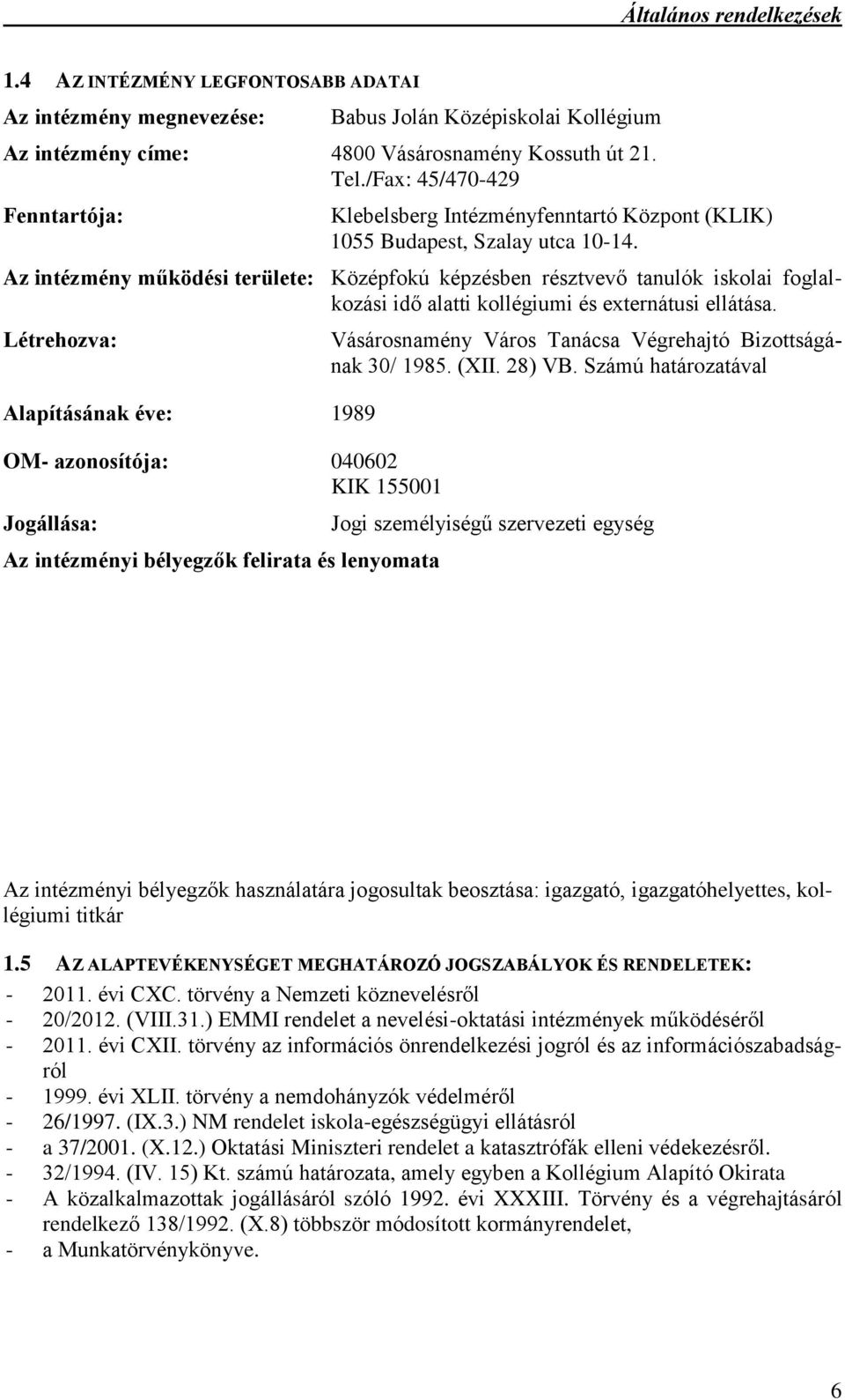 Az intézmény működési területe: Középfokú képzésben résztvevő tanulók iskolai foglalkozási idő alatti kollégiumi és externátusi ellátása.