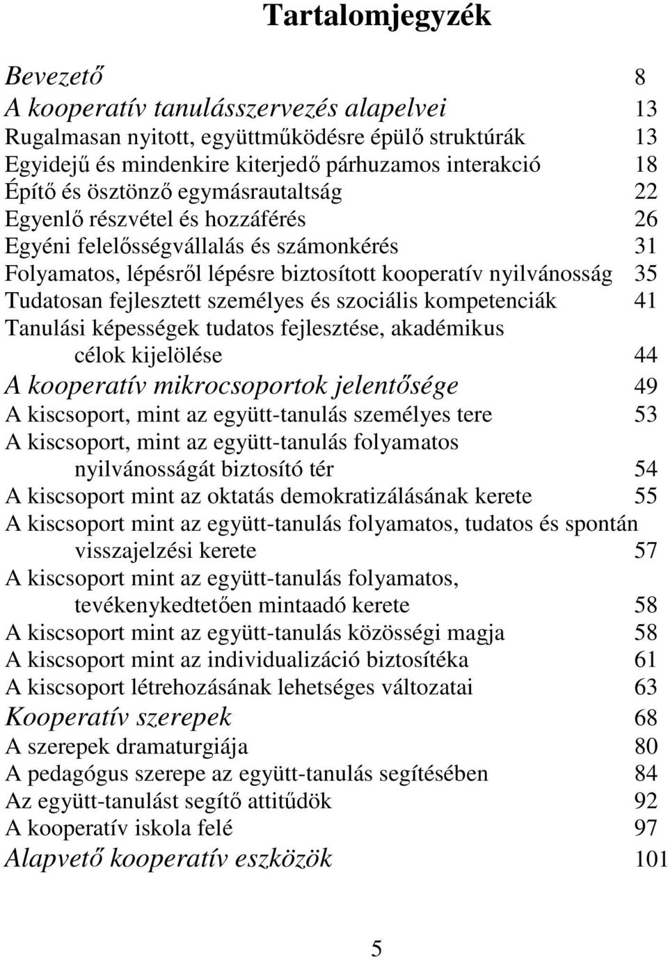 személyes és szociális kompetenciák 41 Tanulási képességek tudatos fejlesztése, akadémikus célok kijelölése 44 A kooperatív mikrocsoportok jelentősége 49 A kiscsoport, mint az együtt-tanulás