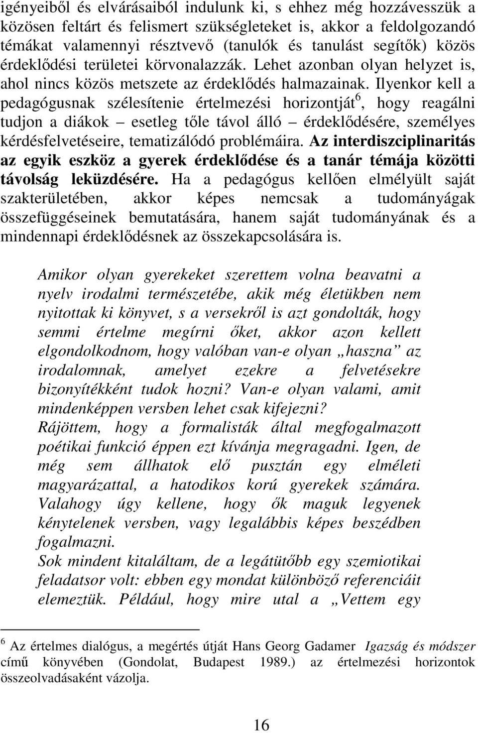 Ilyenkor kell a pedagógusnak szélesítenie értelmezési horizontját 6, hogy reagálni tudjon a diákok esetleg tőle távol álló érdeklődésére, személyes kérdésfelvetéseire, tematizálódó problémáira.