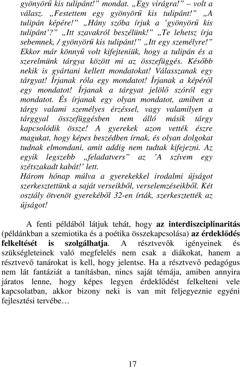 Később nekik is gyártani kellett mondatokat! Válasszanak egy tárgyat! Írjanak róla egy mondatot! Írjanak a képéről egy mondatot! Írjanak a tárgyat jelölő szóról egy mondatot.