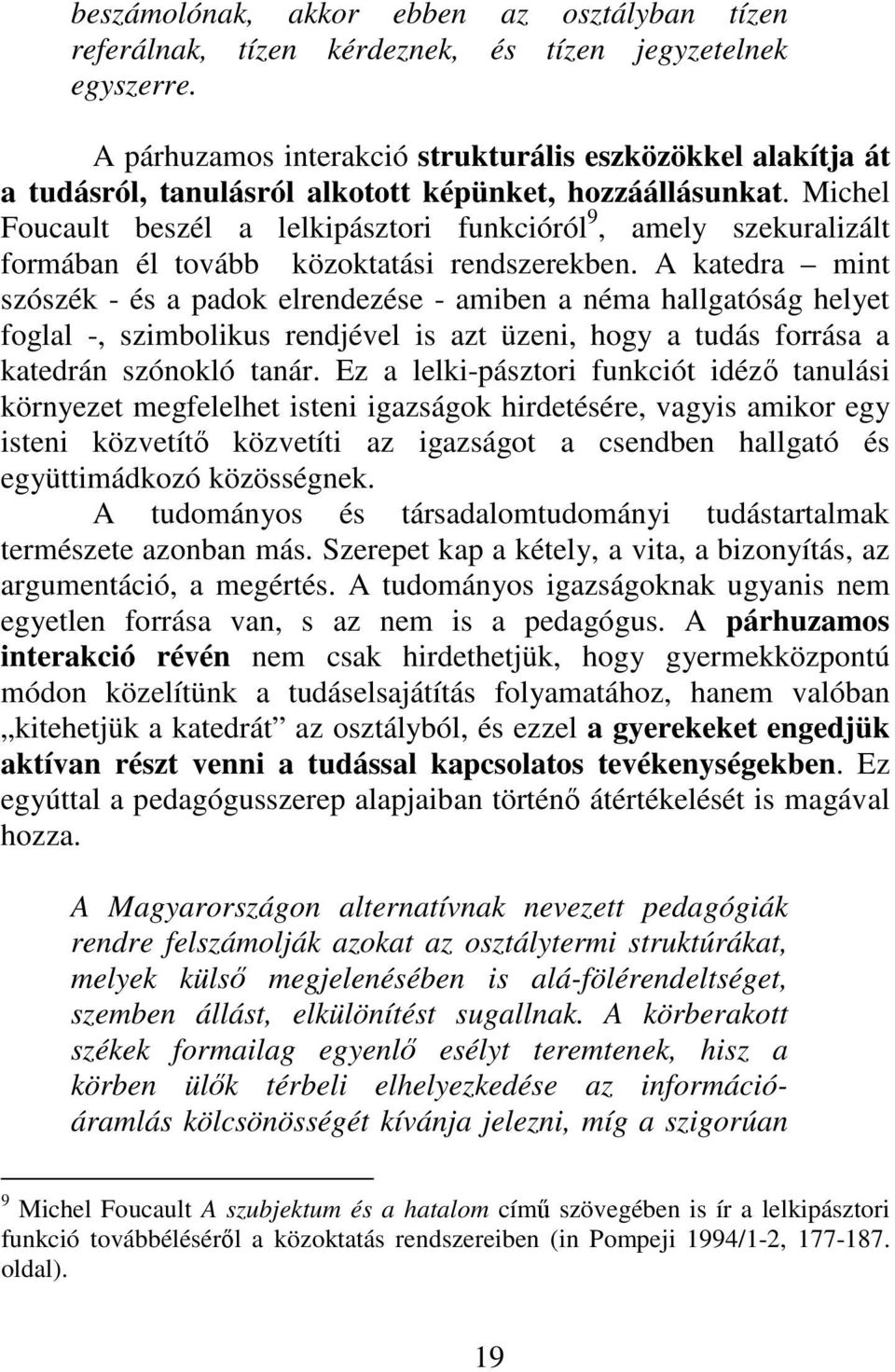 Michel Foucault beszél a lelkipásztori funkcióról 9, amely szekuralizált formában él tovább közoktatási rendszerekben.