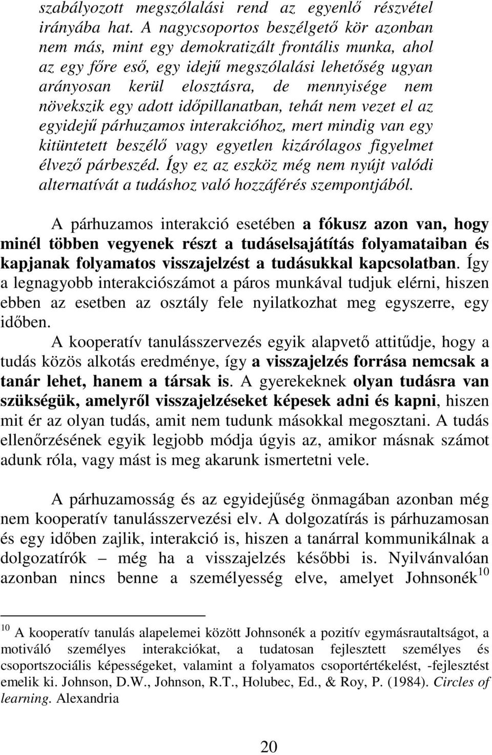 növekszik egy adott időpillanatban, tehát nem vezet el az egyidejű párhuzamos interakcióhoz, mert mindig van egy kitüntetett beszélő vagy egyetlen kizárólagos figyelmet élvező párbeszéd.