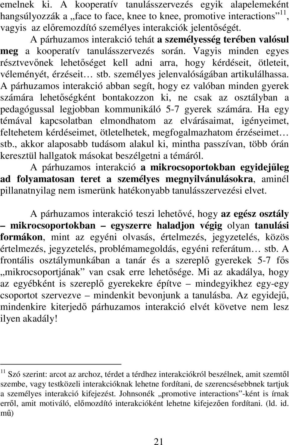 Vagyis minden egyes résztvevőnek lehetőséget kell adni arra, hogy kérdéseit, ötleteit, véleményét, érzéseit stb. személyes jelenvalóságában artikulálhassa.