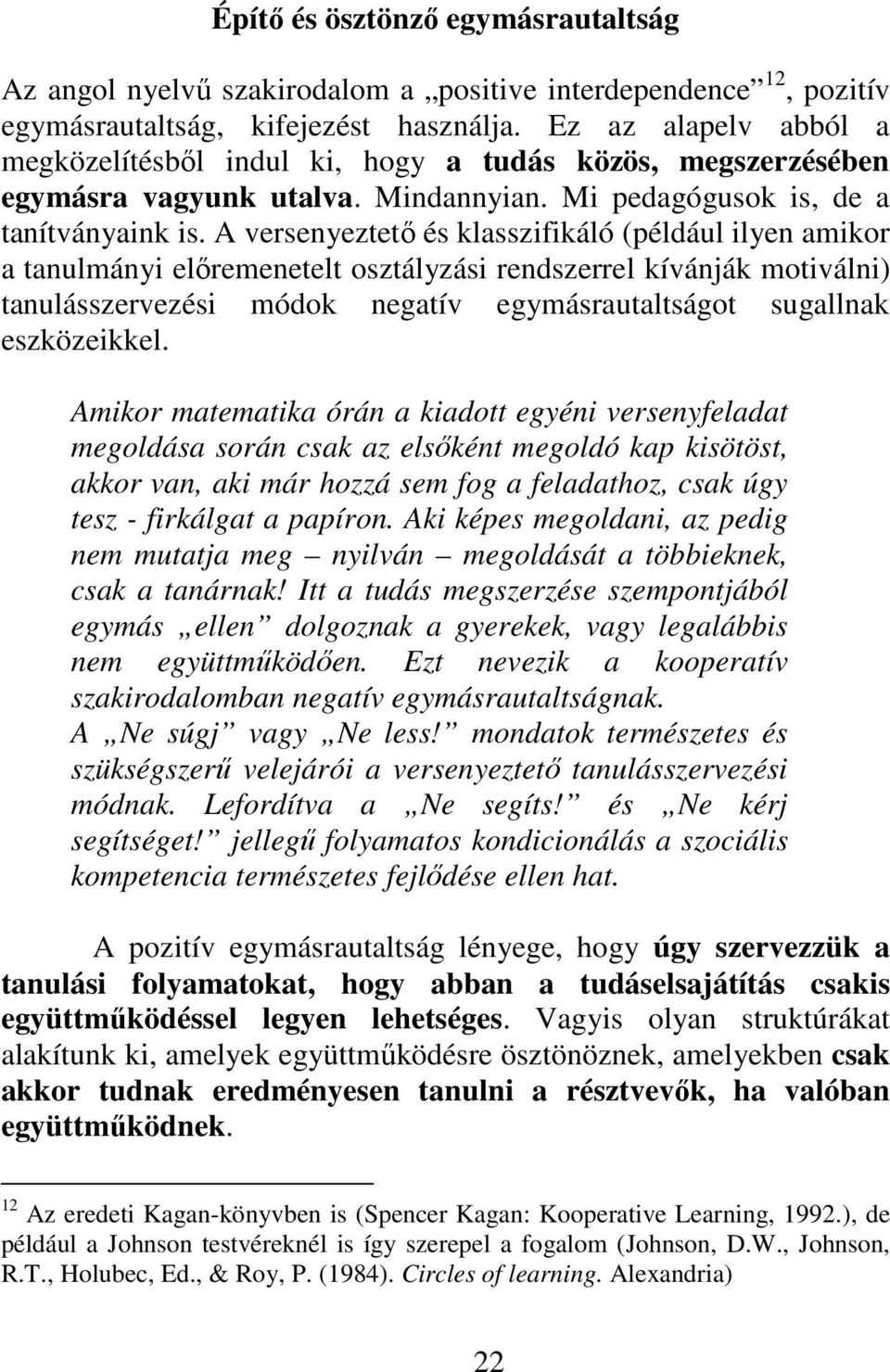 A versenyeztető és klasszifikáló (például ilyen amikor a tanulmányi előremenetelt osztályzási rendszerrel kívánják motiválni) tanulásszervezési módok negatív egymásrautaltságot sugallnak eszközeikkel.