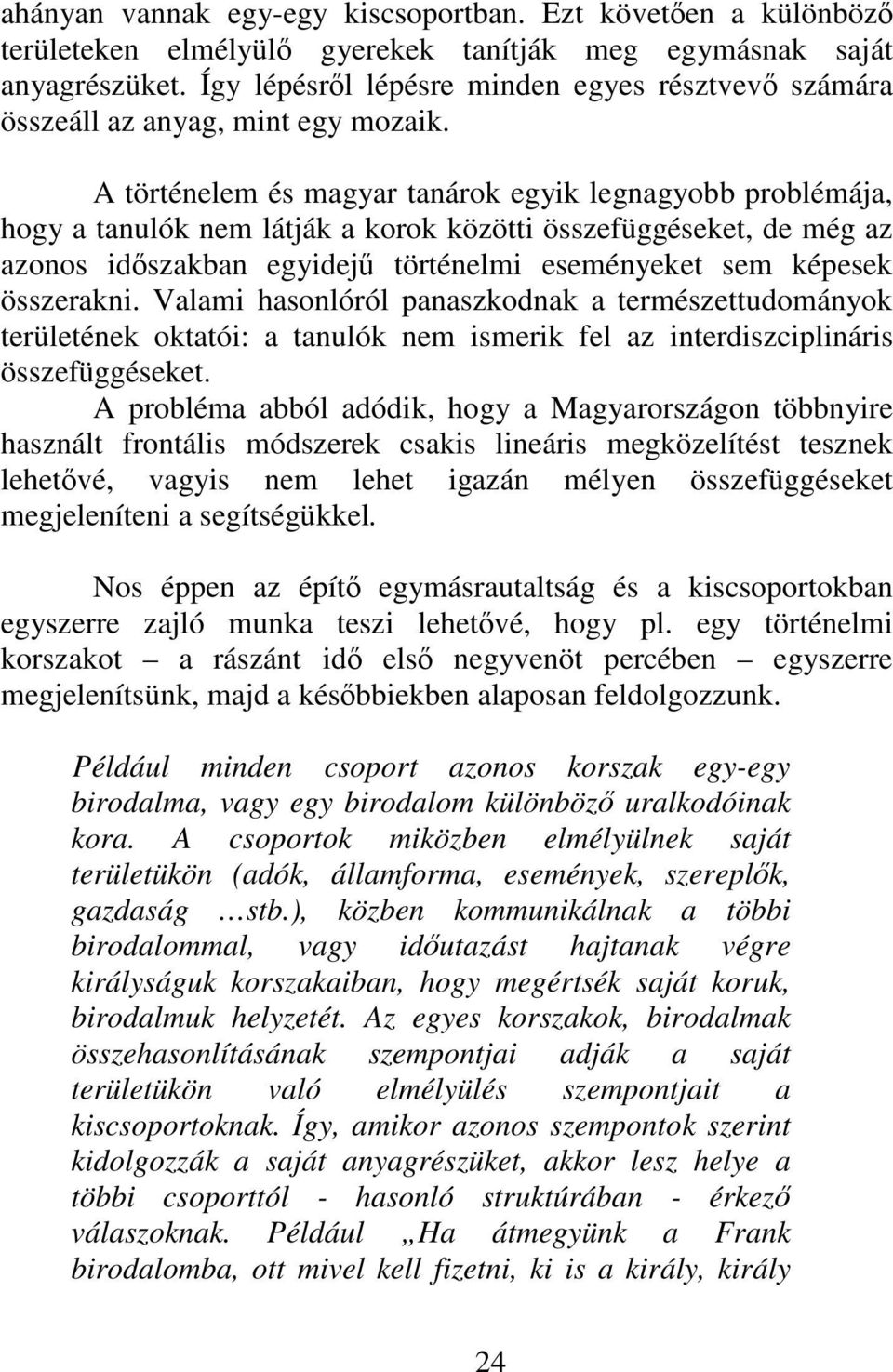 A történelem és magyar tanárok egyik legnagyobb problémája, hogy a tanulók nem látják a korok közötti összefüggéseket, de még az azonos időszakban egyidejű történelmi eseményeket sem képesek