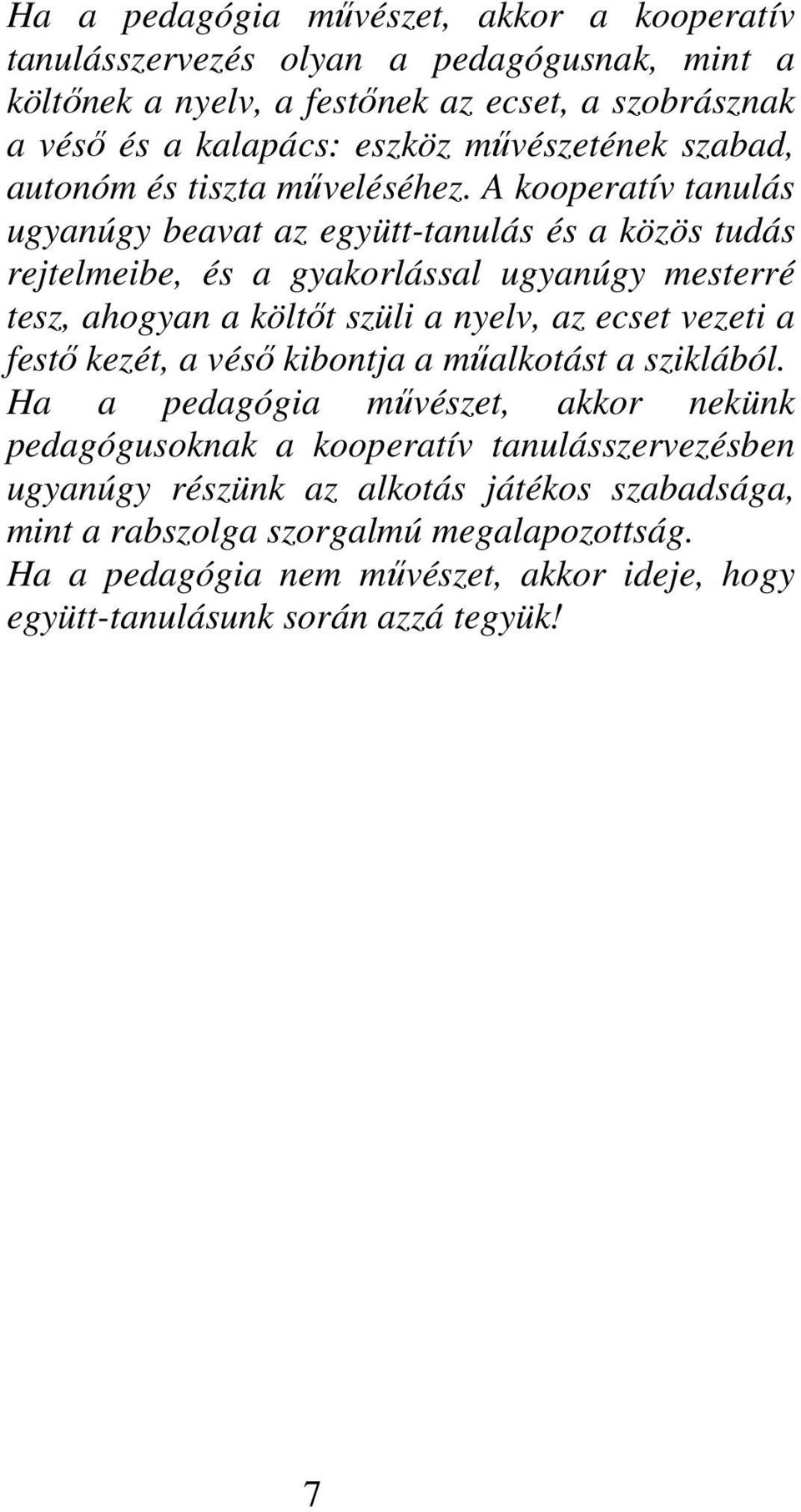 A kooperatív tanulás ugyanúgy beavat az együtt-tanulás és a közös tudás rejtelmeibe, és a gyakorlással ugyanúgy mesterré tesz, ahogyan a költőt szüli a nyelv, az ecset vezeti a