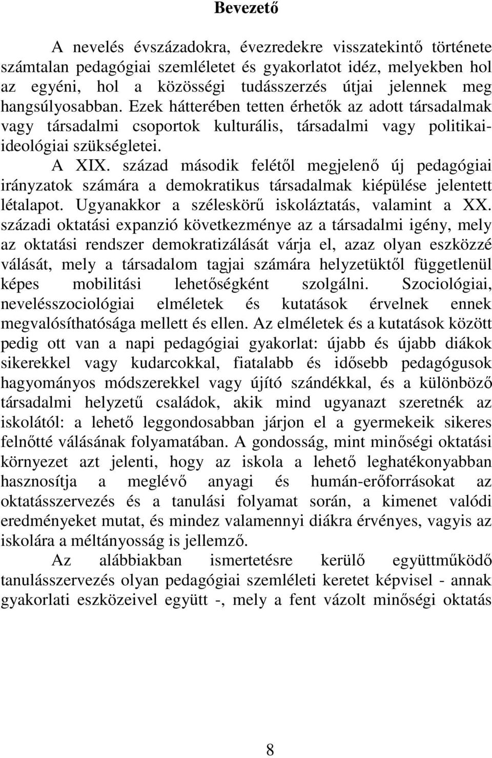 század második felétől megjelenő új pedagógiai irányzatok számára a demokratikus társadalmak kiépülése jelentett létalapot. Ugyanakkor a széleskörű iskoláztatás, valamint a XX.