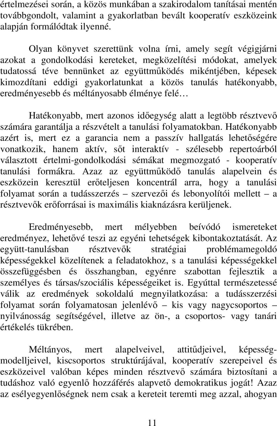 eddigi gyakorlatunkat a közös tanulás hatékonyabb, eredményesebb és méltányosabb élménye felé Hatékonyabb, mert azonos időegység alatt a legtöbb résztvevő számára garantálja a részvételt a tanulási