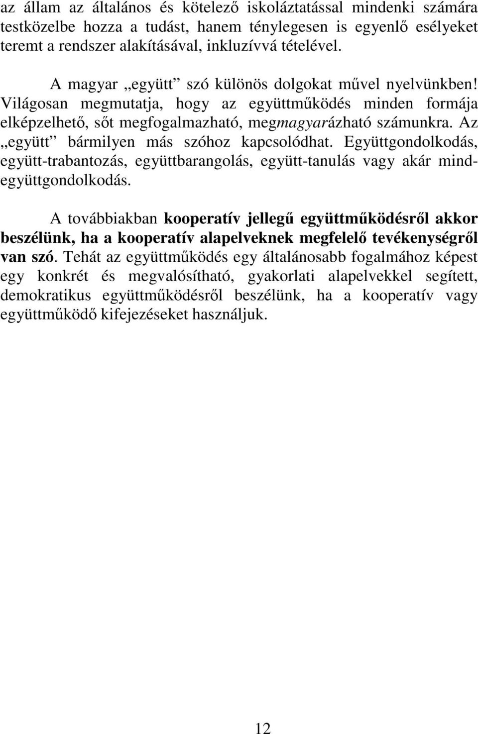 Az együtt bármilyen más szóhoz kapcsolódhat. Együttgondolkodás, együtt-trabantozás, együttbarangolás, együtt-tanulás vagy akár mindegyüttgondolkodás.