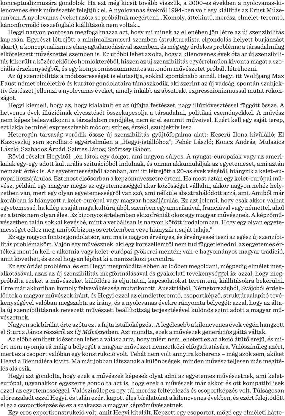 A nyolcvanas éveket azóta se próbáltuk megérteni Komoly, áttekintő, merész, elmélet-teremtő, kánonformáló összefoglaló kiállítások nem voltak Hegyi nagyon pontosan megfogalmazza azt, hogy mi minek az