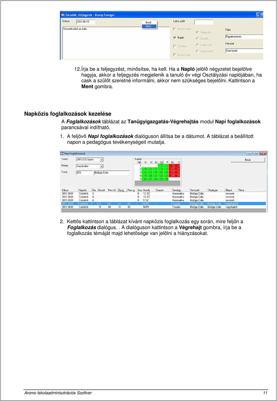 Kattintson a Ment gombra. Napközis foglalkozások kezelése A Foglalkozások táblázat az Tanügyigazgatás-Végrehajtás modul Napi foglalkozások parancsával indítható. 1.