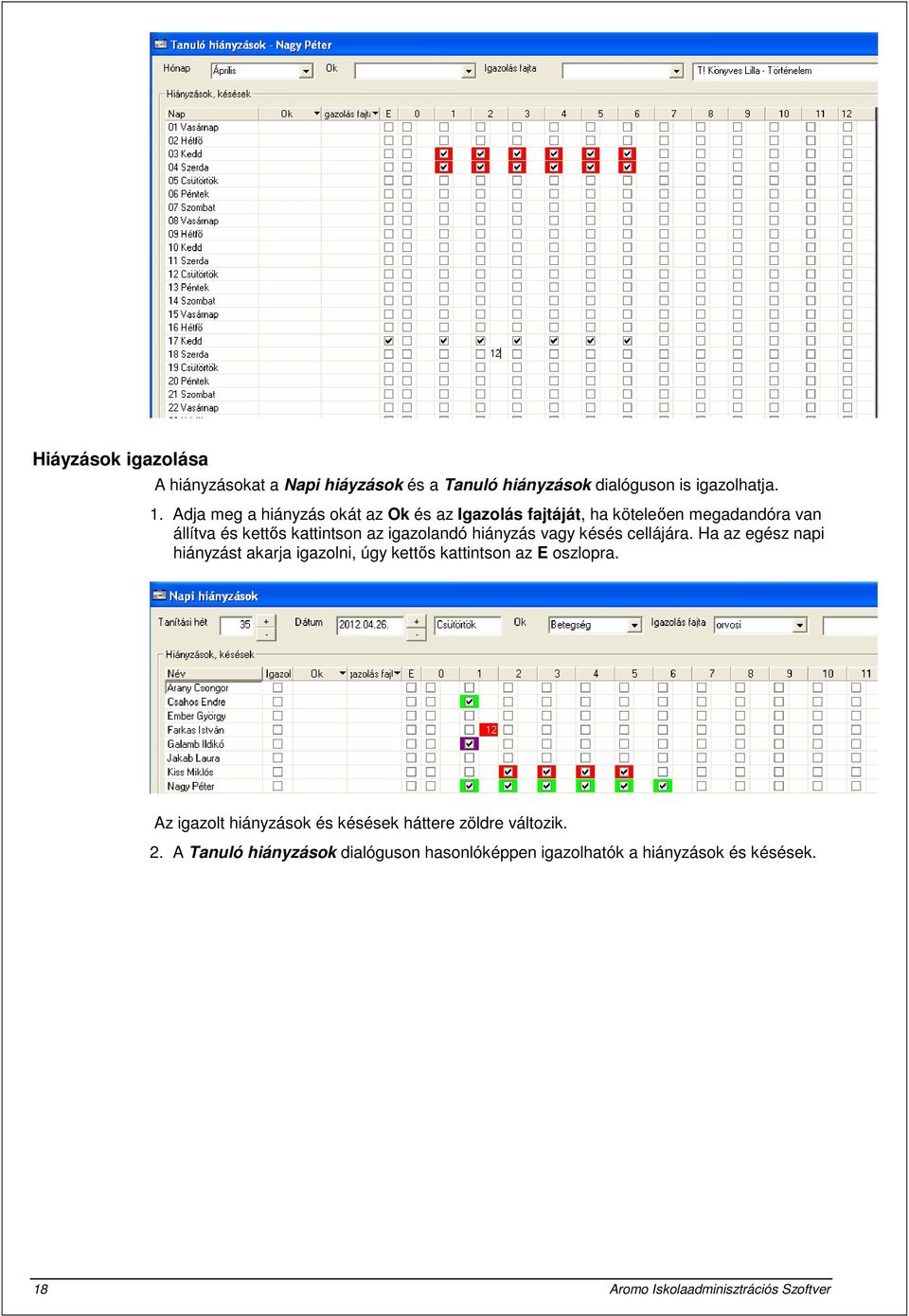 hiányzás vagy késés cellájára. Ha az egész napi hiányzást akarja igazolni, úgy kettős kattintson az E oszlopra.