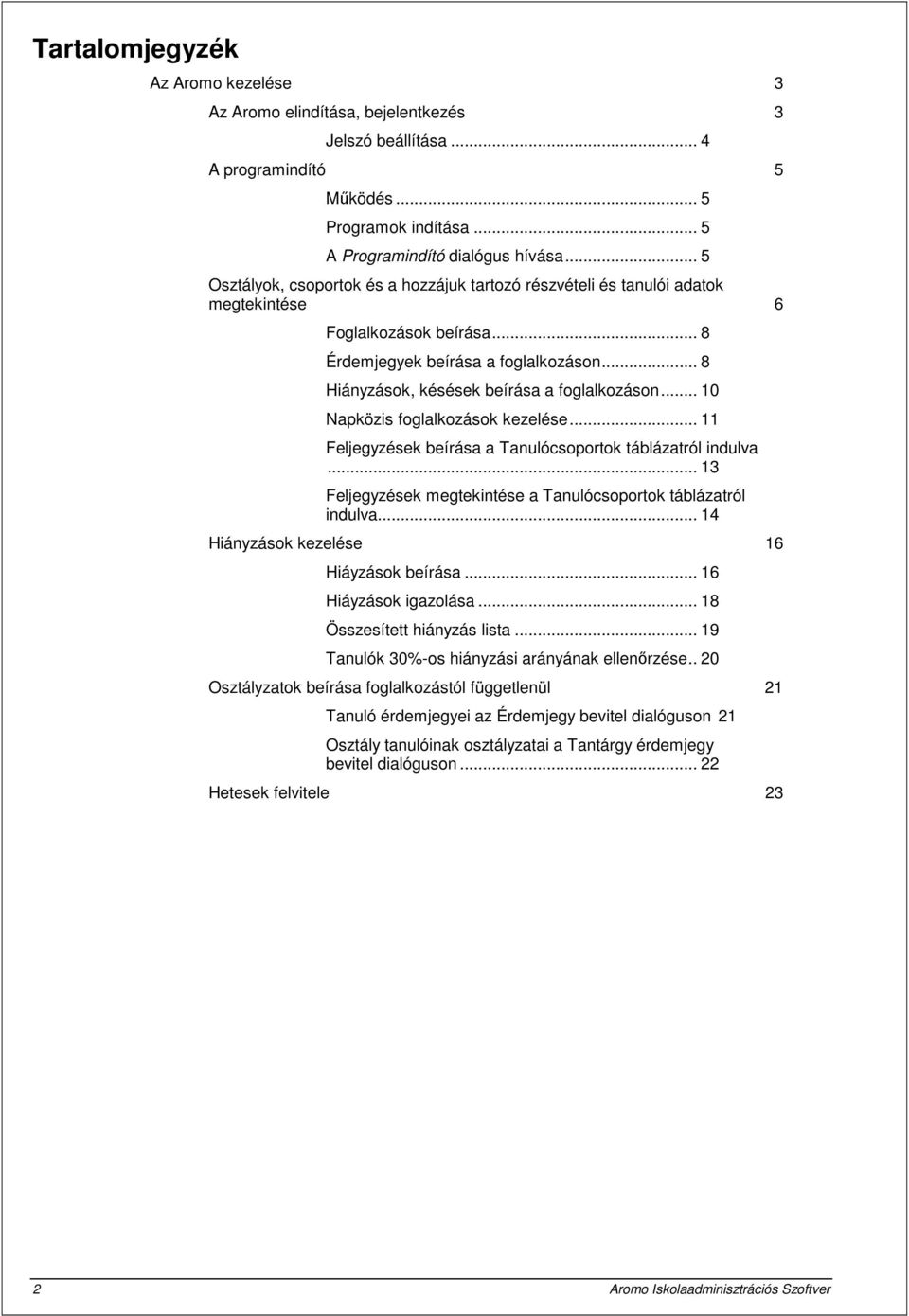 .. 8 Hiányzások, késések beírása a foglalkozáson... 10 Napközis foglalkozások kezelése... 11 Feljegyzések beírása a Tanulócsoportok táblázatról indulva.