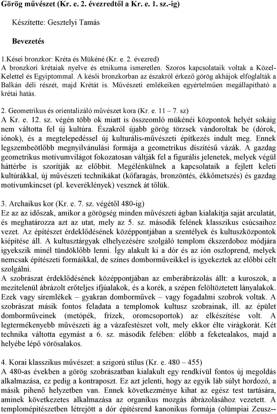 Művészeti emlékeiken egyértelműen megállapítható a krétai hatás. 2. Geometrikus és orientalizáló művészet kora (Kr. e. 11 7. sz)