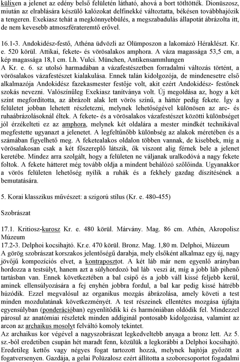 e. 520 körül. Attikai, fekete- és vörösalakos amphora. A váza magassága 53,5 cm, a kép magassága 18,1 cm. Lh. Vulci. München, Antikensammlungen A Kr. e. 6.