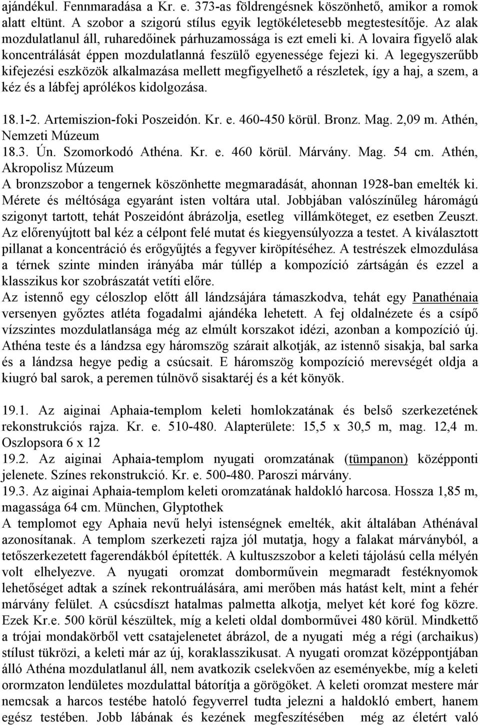 A legegyszerűbb kifejezési eszközök alkalmazása mellett megfigyelhető a részletek, így a haj, a szem, a kéz és a lábfej aprólékos kidolgozása. 18.1-2. Artemiszion-foki Poszeidón. Kr. e. 460-450 körül.