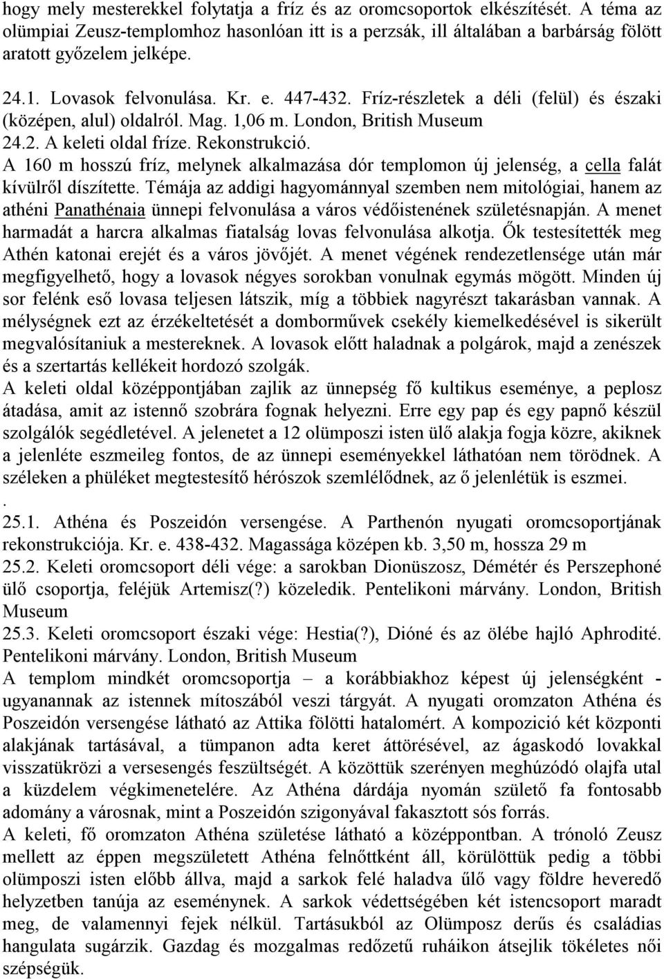 A 160 m hosszú fríz, melynek alkalmazása dór templomon új jelenség, a cella falát kívülről díszítette.