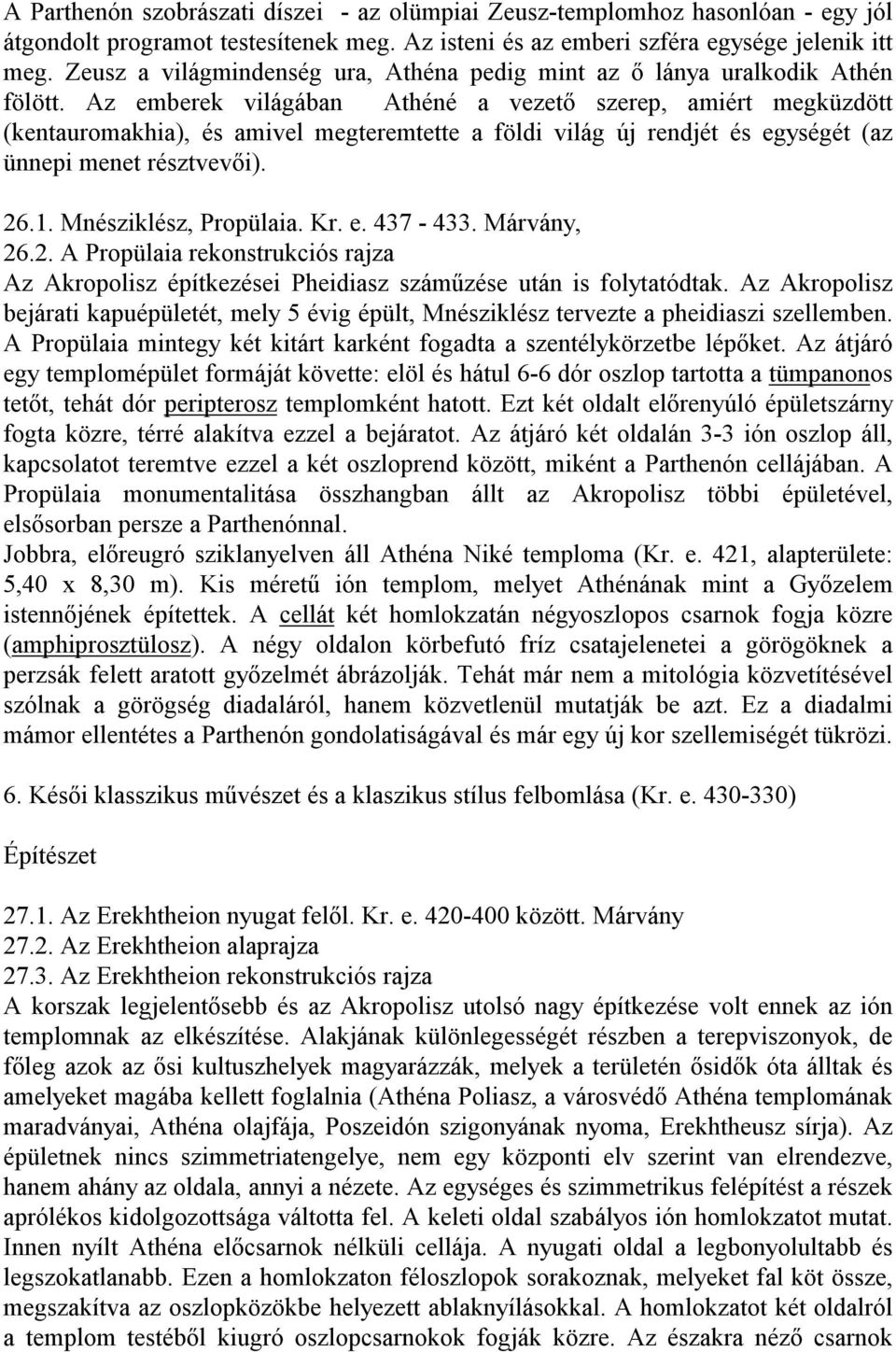 Az emberek világában Athéné a vezető szerep, amiért megküzdött (kentauromakhia), és amivel megteremtette a földi világ új rendjét és egységét (az ünnepi menet résztvevői). 26.1.