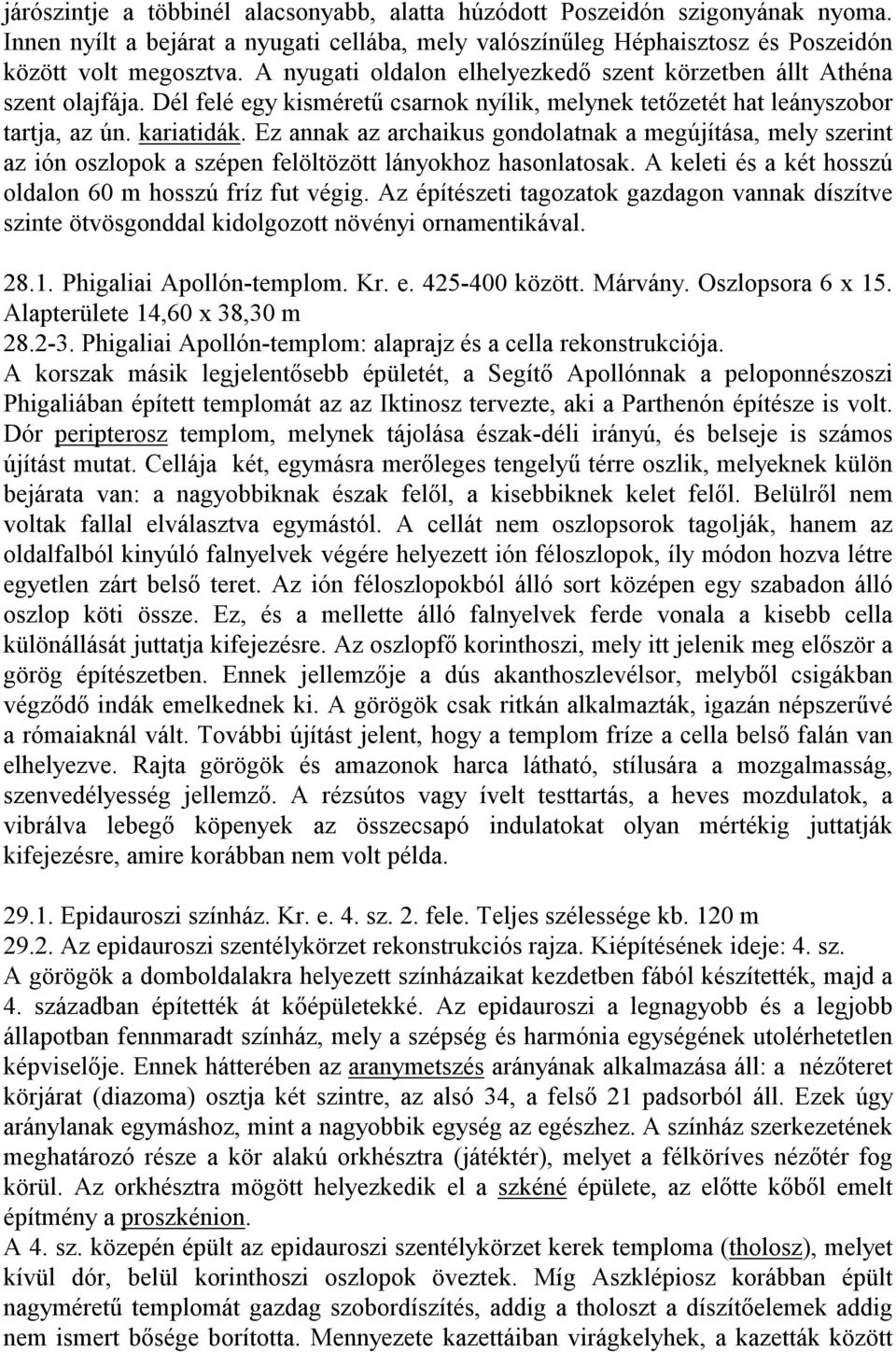 Ez annak az archaikus gondolatnak a megújítása, mely szerint az ión oszlopok a szépen felöltözött lányokhoz hasonlatosak. A keleti és a két hosszú oldalon 60 m hosszú fríz fut végig.