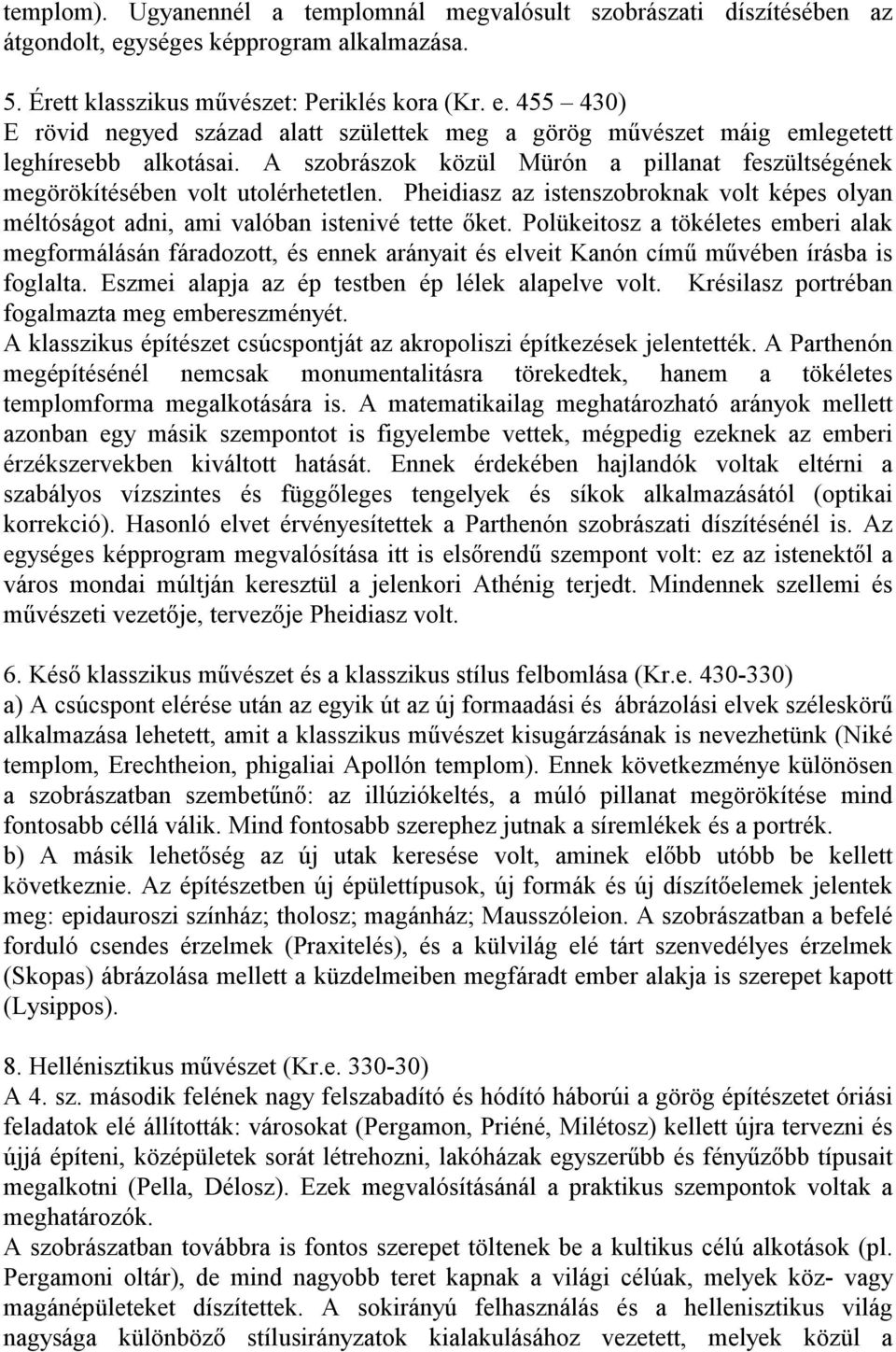 Polükeitosz a tökéletes emberi alak megformálásán fáradozott, és ennek arányait és elveit Kanón című művében írásba is foglalta. Eszmei alapja az ép testben ép lélek alapelve volt.