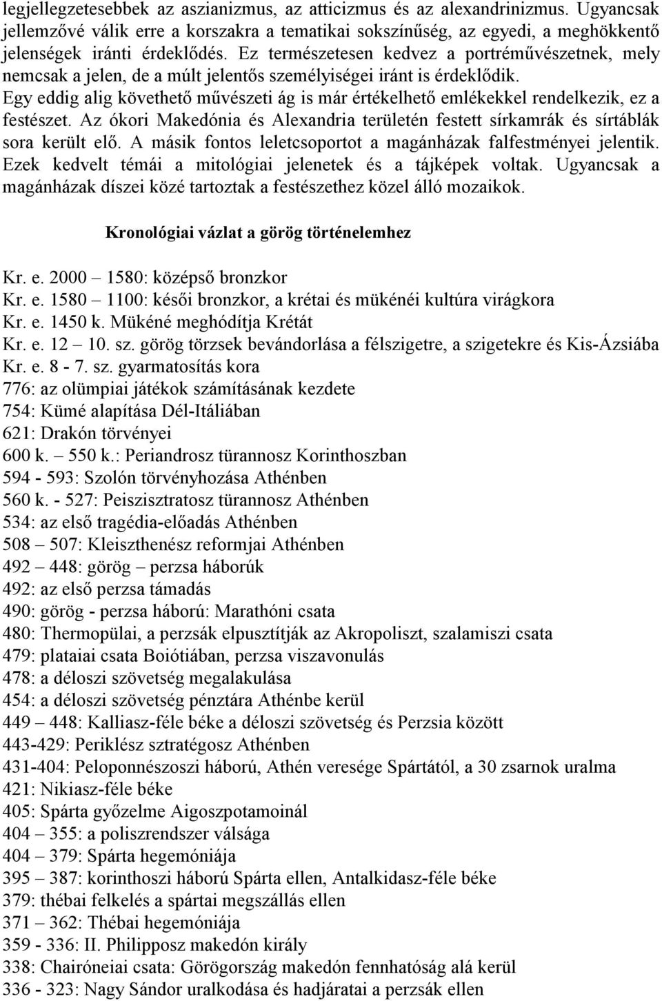 Egy eddig alig követhető művészeti ág is már értékelhető emlékekkel rendelkezik, ez a festészet. Az ókori Makedónia és Alexandria területén festett sírkamrák és sírtáblák sora került elő.