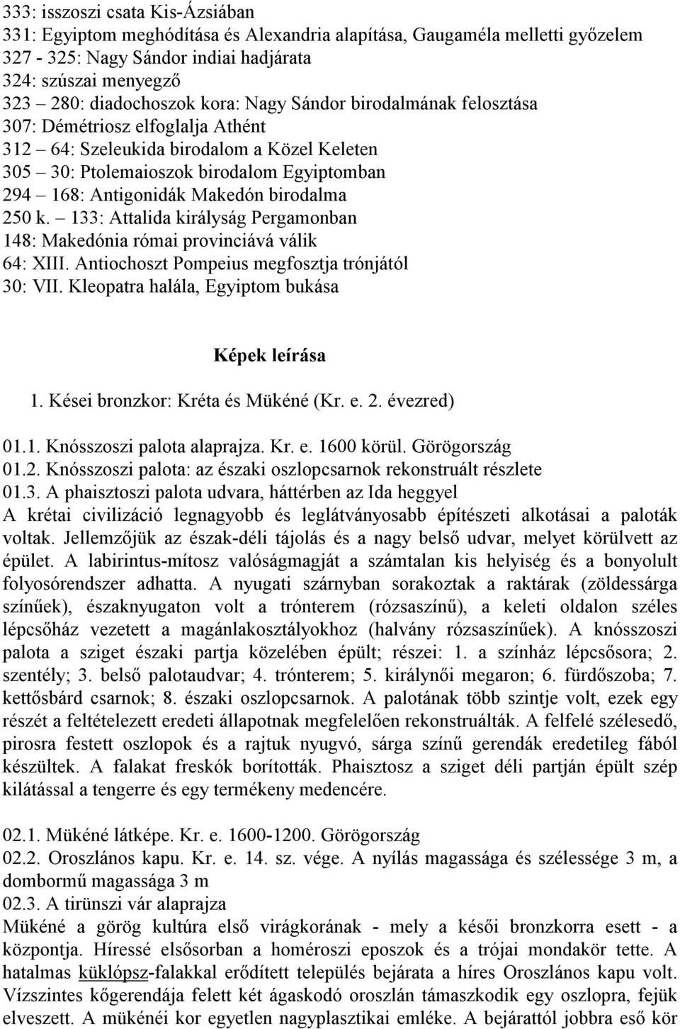 250 k. 133: Attalida királyság Pergamonban 148: Makedónia római provinciává válik 64: XIII. Antiochoszt Pompeius megfosztja trónjától 30: VII. Kleopatra halála, Egyiptom bukása Képek leírása 1.