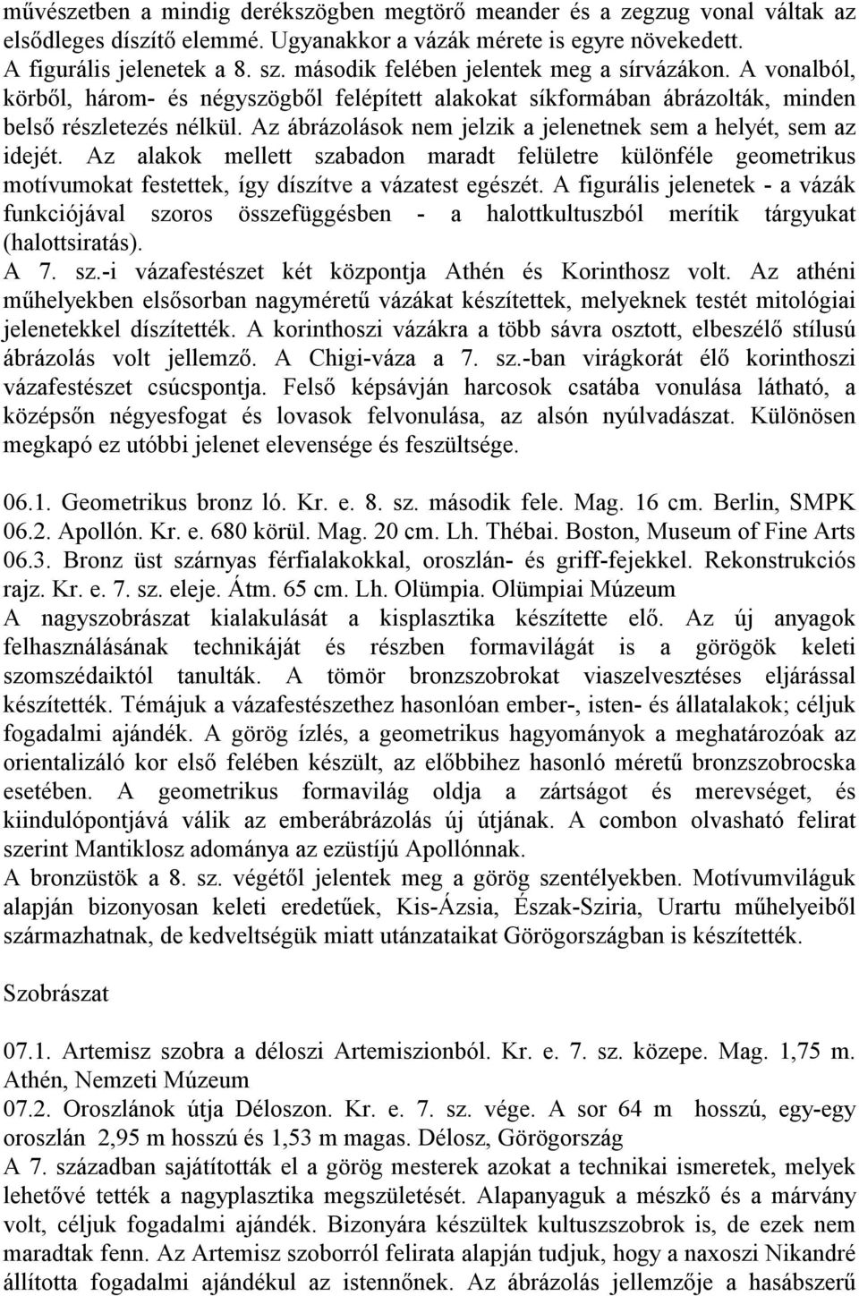 Az ábrázolások nem jelzik a jelenetnek sem a helyét, sem az idejét. Az alakok mellett szabadon maradt felületre különféle geometrikus motívumokat festettek, így díszítve a vázatest egészét.