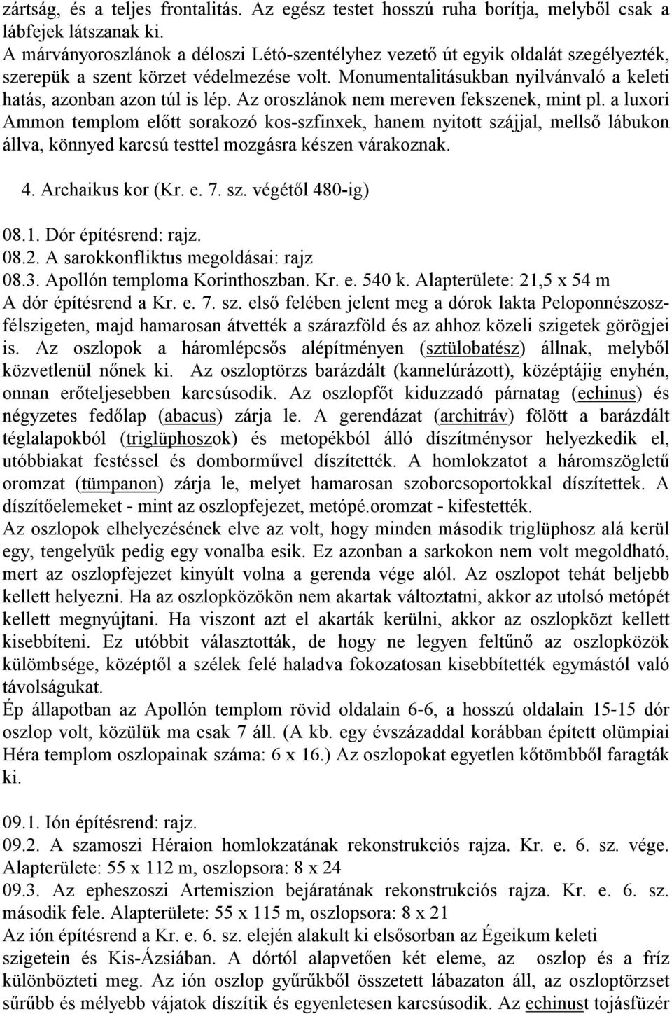 Az oroszlánok nem mereven fekszenek, mint pl. a luxori Ammon templom előtt sorakozó kos-szfinxek, hanem nyitott szájjal, mellső lábukon állva, könnyed karcsú testtel mozgásra készen várakoznak. 4.