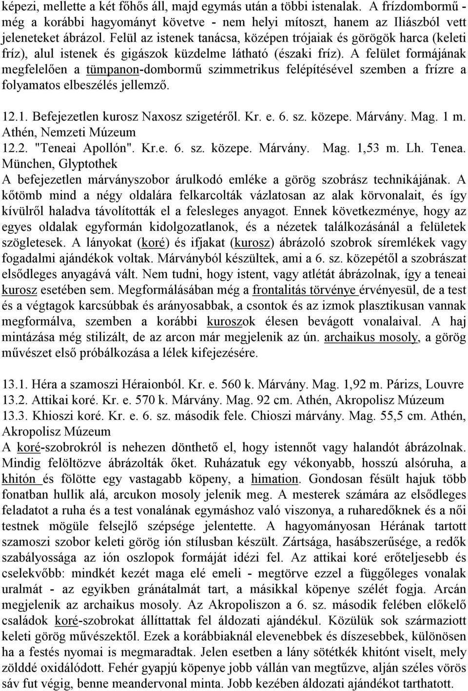 A felület formájának megfelelően a tümpanon-dombormű szimmetrikus felépítésével szemben a frízre a folyamatos elbeszélés jellemző. 12.1. Befejezetlen kurosz Naxosz szigetéről. Kr. e. 6. sz. közepe.