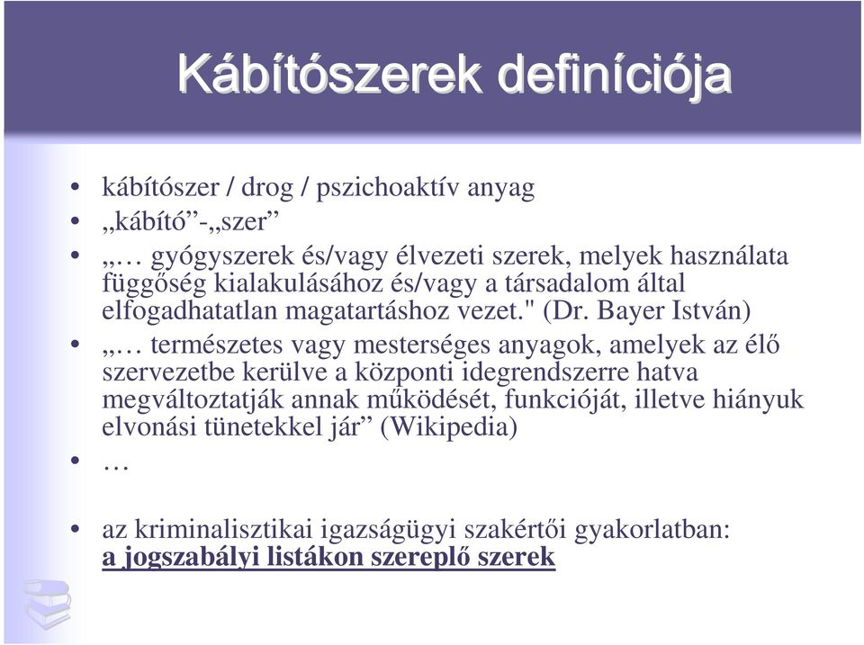 Bayer István) természetes vagy mesterséges anyagok, amelyek az élı szervezetbe kerülve a központi idegrendszerre hatva megváltoztatják