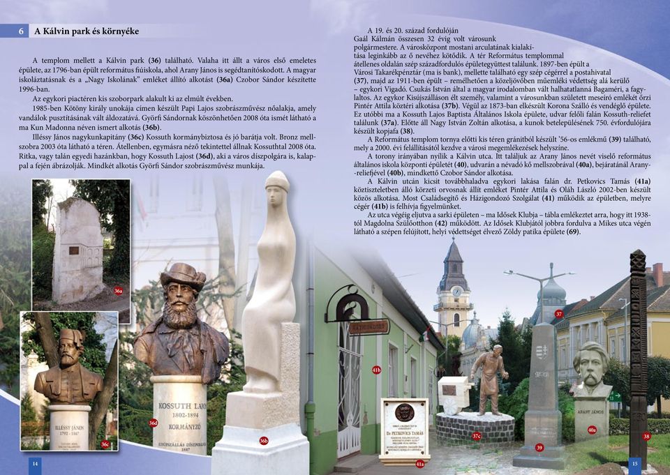 A magyar iskoláztatásnak és a Nagy Iskolának emléket állító alkotást (36a) Czobor Sándor készítette 1996-ban. Az egykori piactéren kis szoborpark alakult ki az elmúlt években.