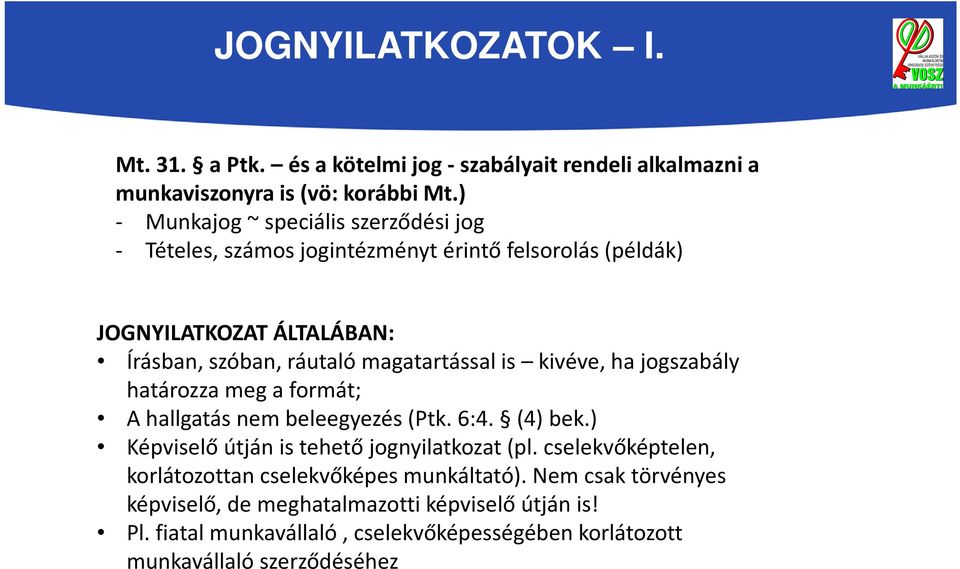 magatartással is kivéve, ha jogszabály határozza meg a formát; A hallgatás nem beleegyezés (Ptk. 6:4. (4) bek.) Képviselő útján is tehető jognyilatkozat (pl.