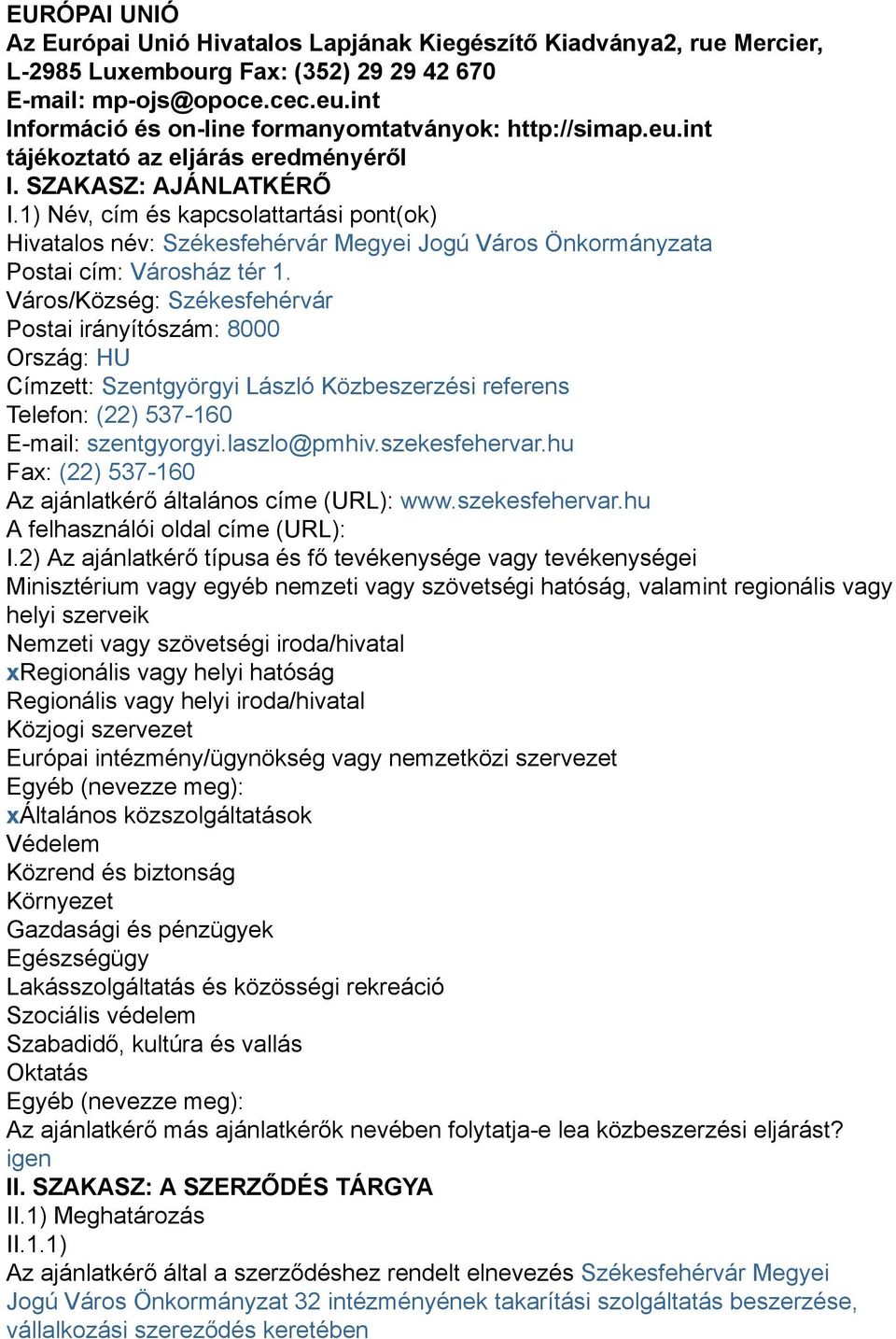 1) Név, cím és kapcsolattartási pont(ok) Hivatalos név: Székesfehérvár Megyei Jogú Város Önkormányzata Postai cím: Városház tér 1.