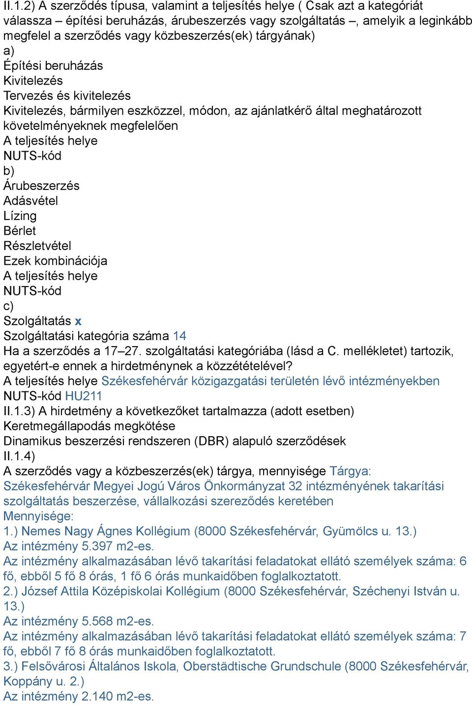 teljesítés helye NUTS-kód b) Árubeszerzés Adásvétel Lízing Bérlet Részletvétel Ezek kombinációja A teljesítés helye NUTS-kód c) Szolgáltatás x Szolgáltatási kategória száma 14 Ha a szerződés a 17 27.