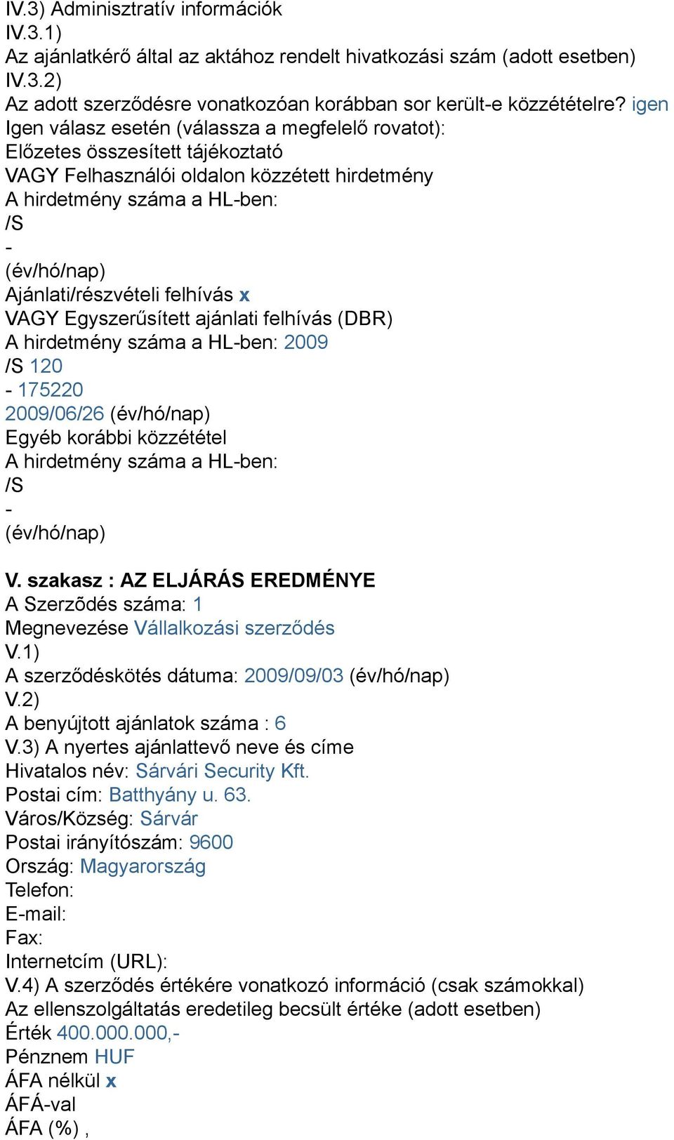 Ajánlati/részvételi felhívás x VAGY Egyszerűsített ajánlati felhívás (DBR) A hirdetmény száma a HL-ben: 2009 /S 120-175220 2009/06/26 (év/hó/nap) Egyéb korábbi közzététel A hirdetmény száma a HL-ben: