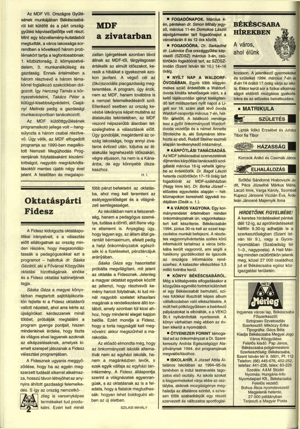 Ennek- értelmében a három résztvevő e három témakörrel foglalkozó szekciókban dolgozott, így Herczeg Tamás a környezetvédelmi, Takács Péter a külügyi-kisebbségvédelmi, Csajányi Melinda pedig a